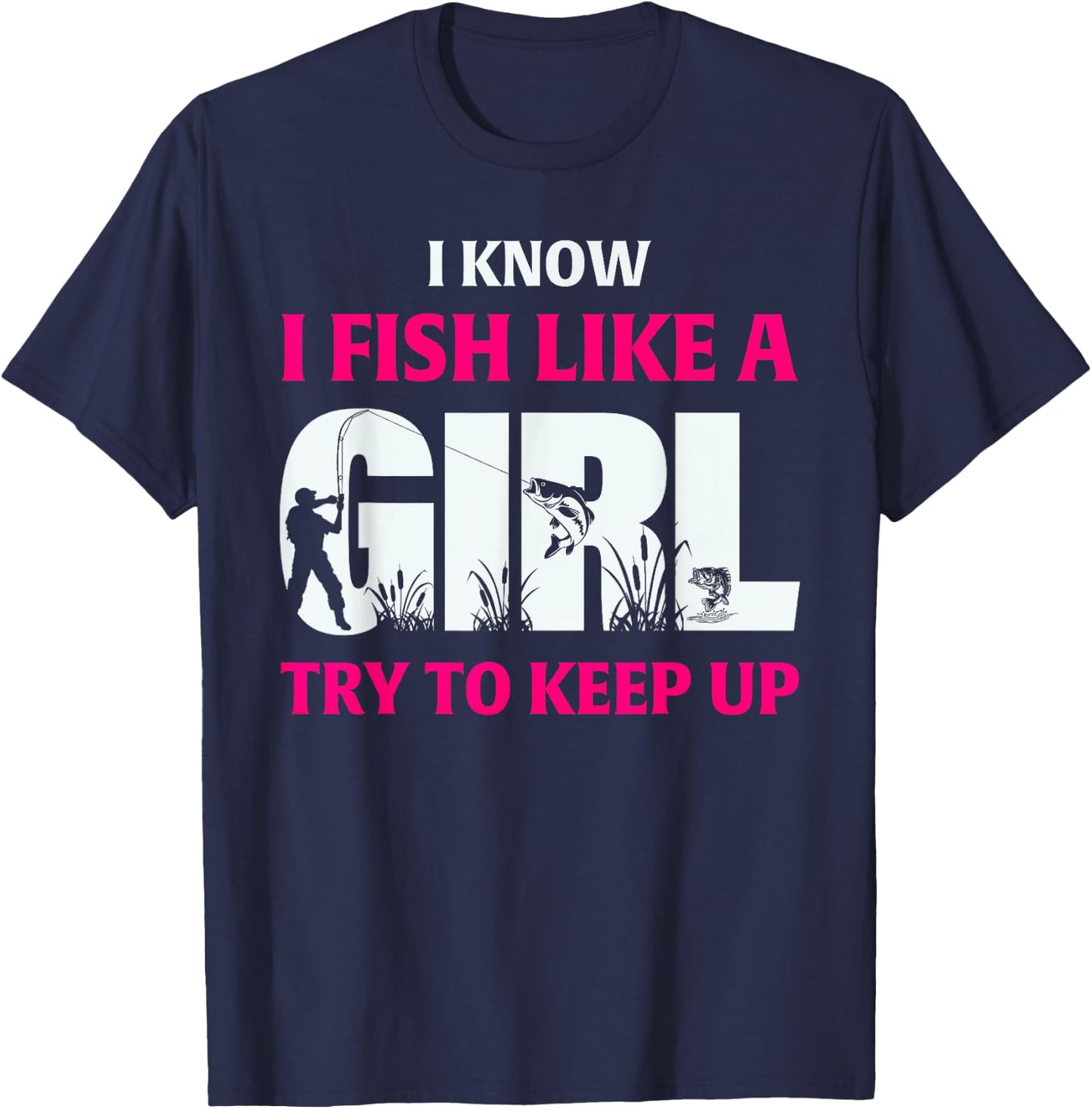 I Know I Fish Like A Girl Try To Keep Up Fisherman T-Shirt - T-Shirt | Navy