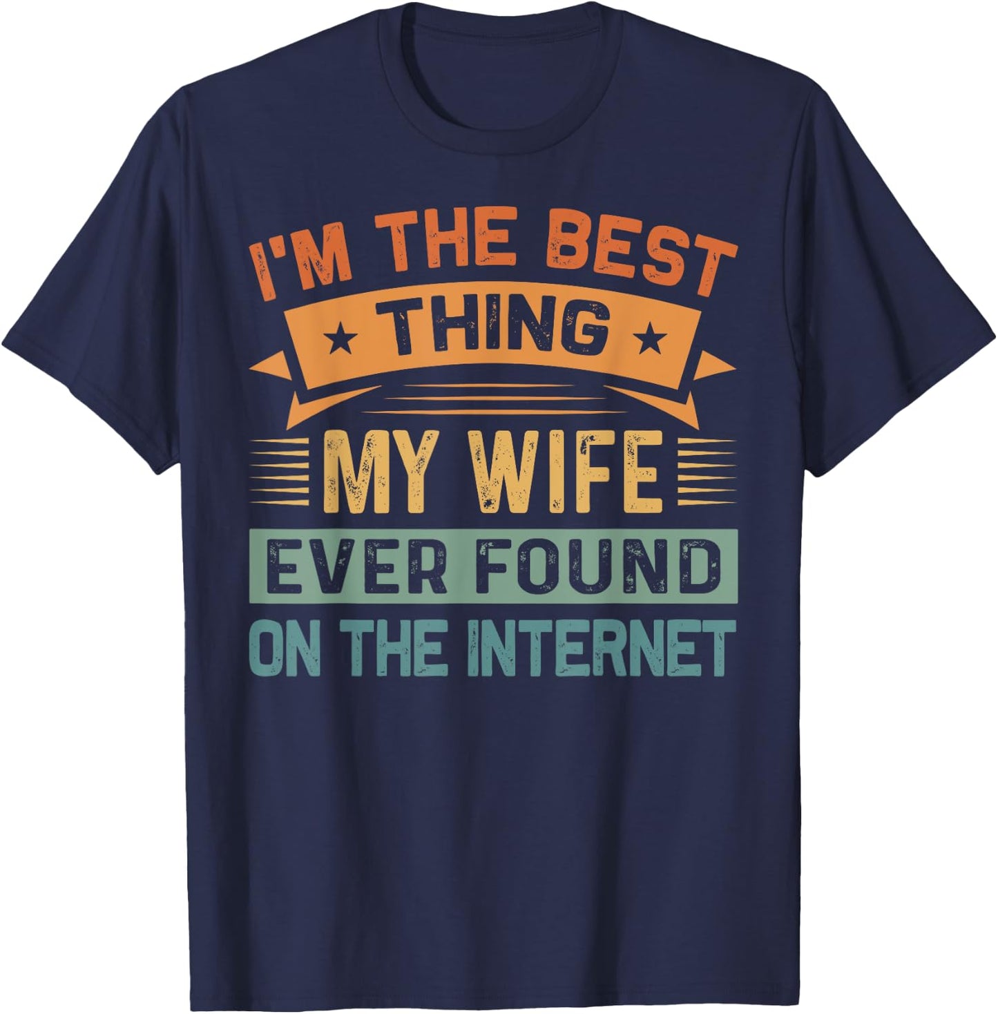 I'm The Best Thing My Wife Ever Found On The Internet T-Shirt - T-Shirt | Navy