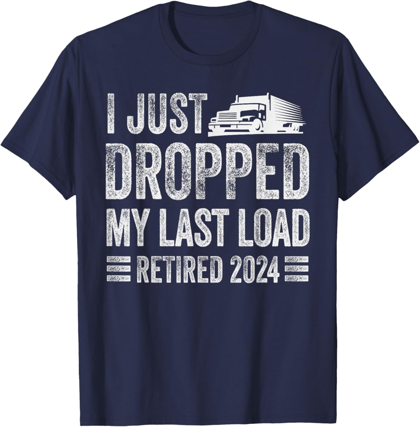 I Just Dropped My Last Load Funny Trucker Retirement T-Shirt - T-Shirt | Navy
