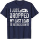I Just Dropped My Last Load Funny Trucker Retirement T-Shirt - T-Shirt | Navy