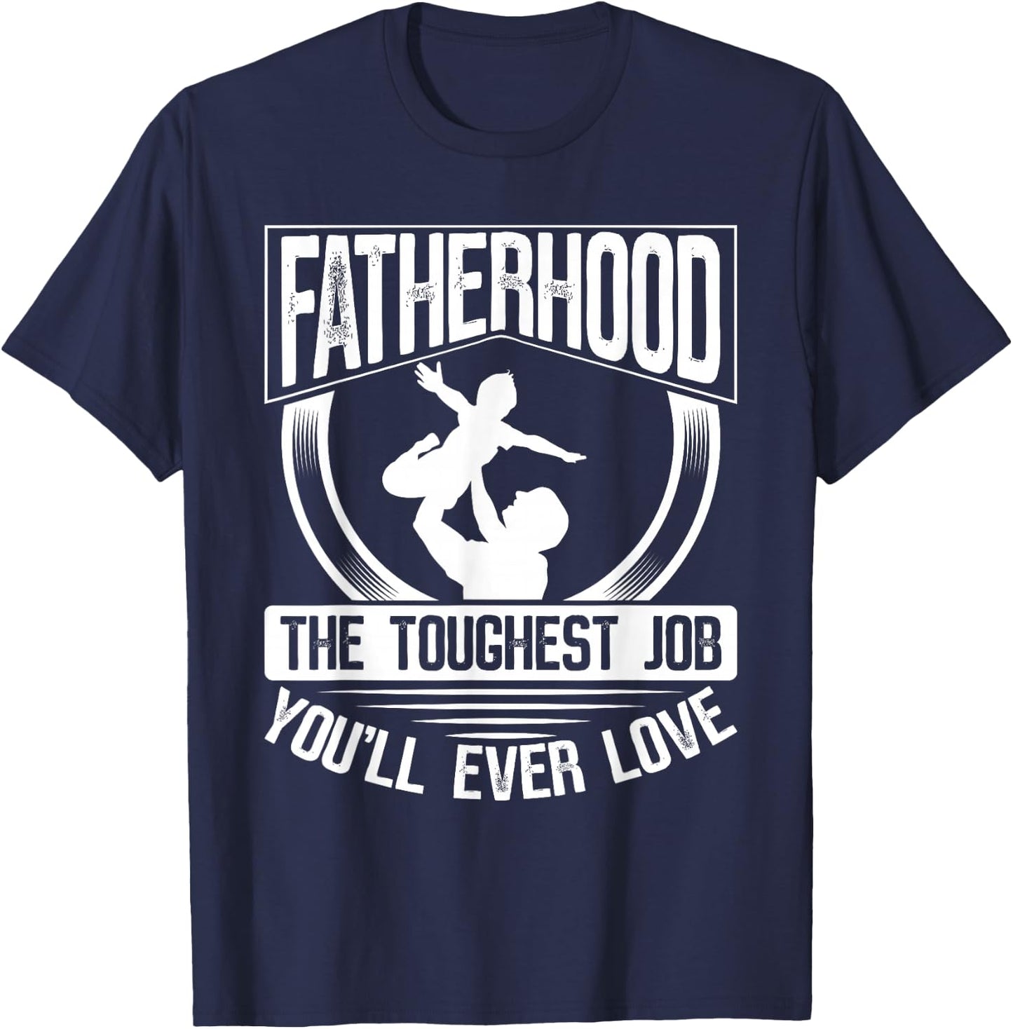 Fatherhood: The Toughest Job You'Ll Ever Love Dad Father's Day T-Shirt - T-Shirt | Navy