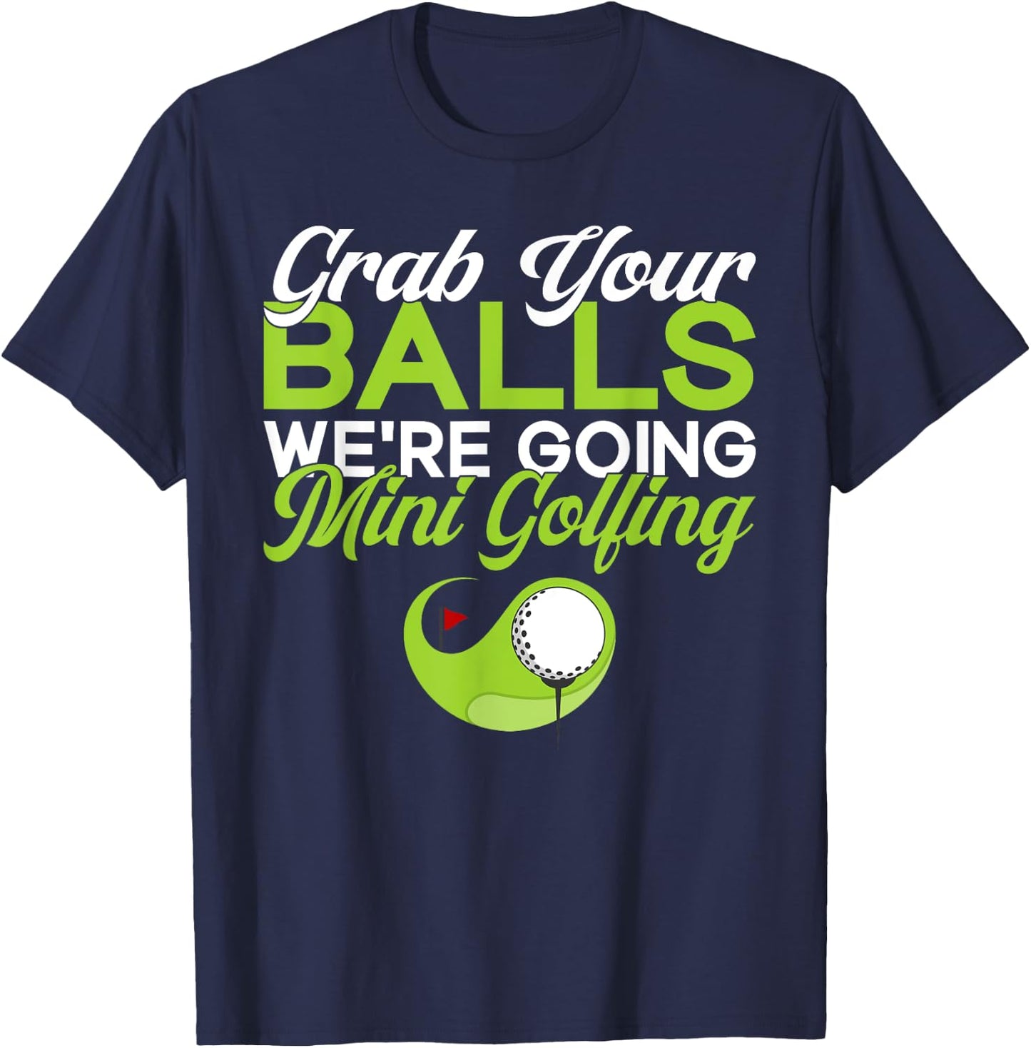 Grab your Balls we are going Mini Golfing funny Mini Golf T-Shirt - T-Shirt | Navy