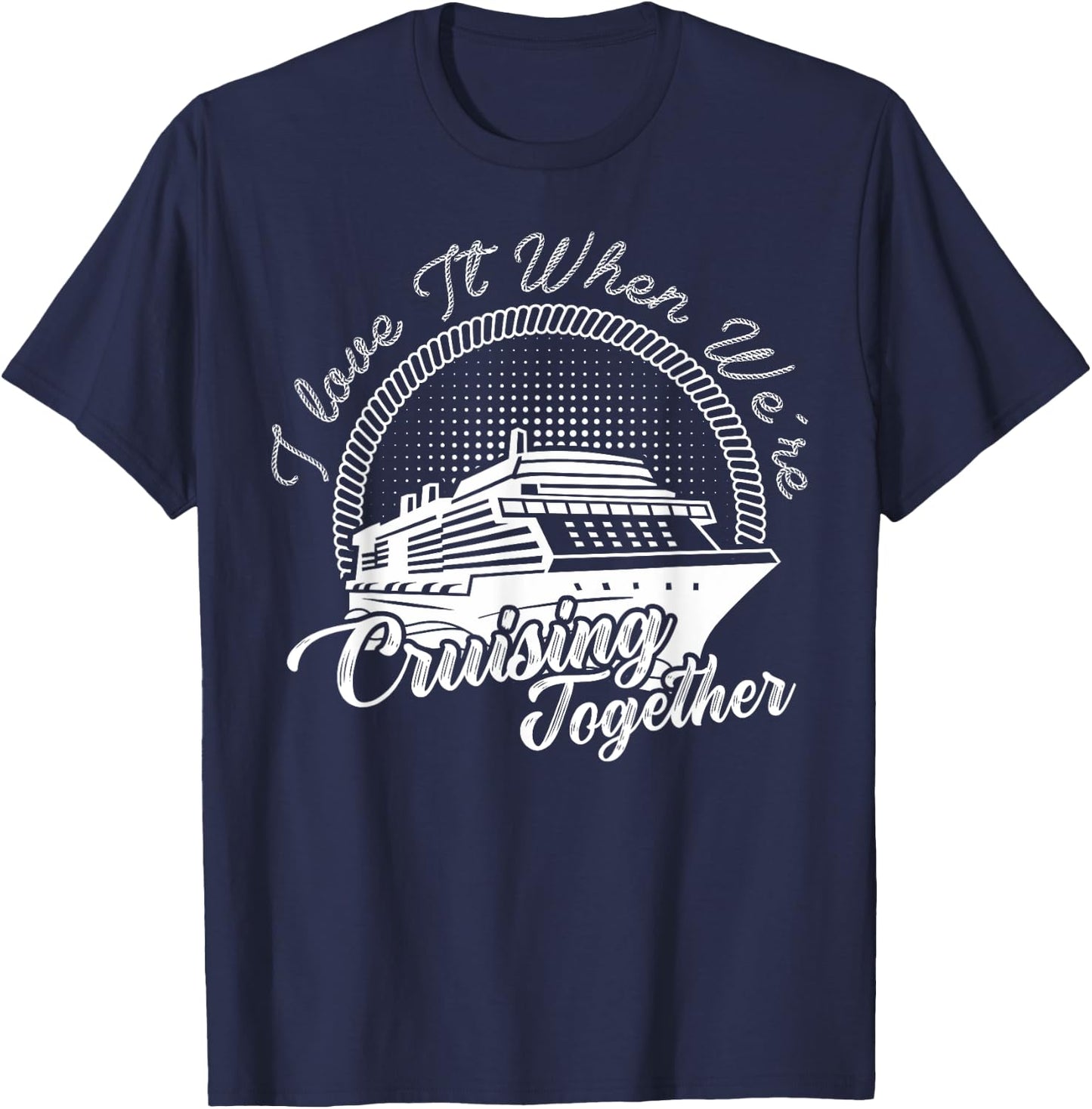 i love it when we are cruising together Cruise Vacation T-Shirt - T-Shirt | Navy
