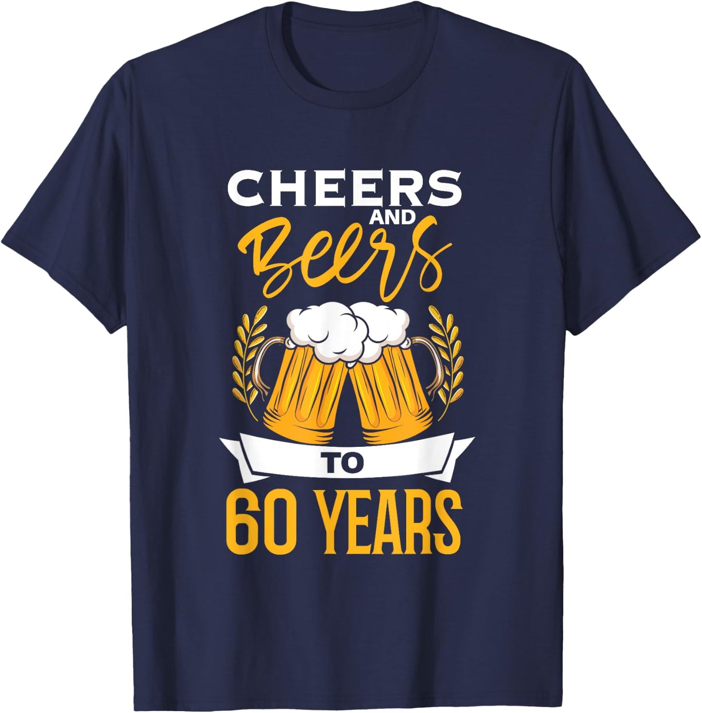 Cheers And Beers To 60 Years | Birthday Beer | Beer Lover T-Shirt - T-Shirt | Navy