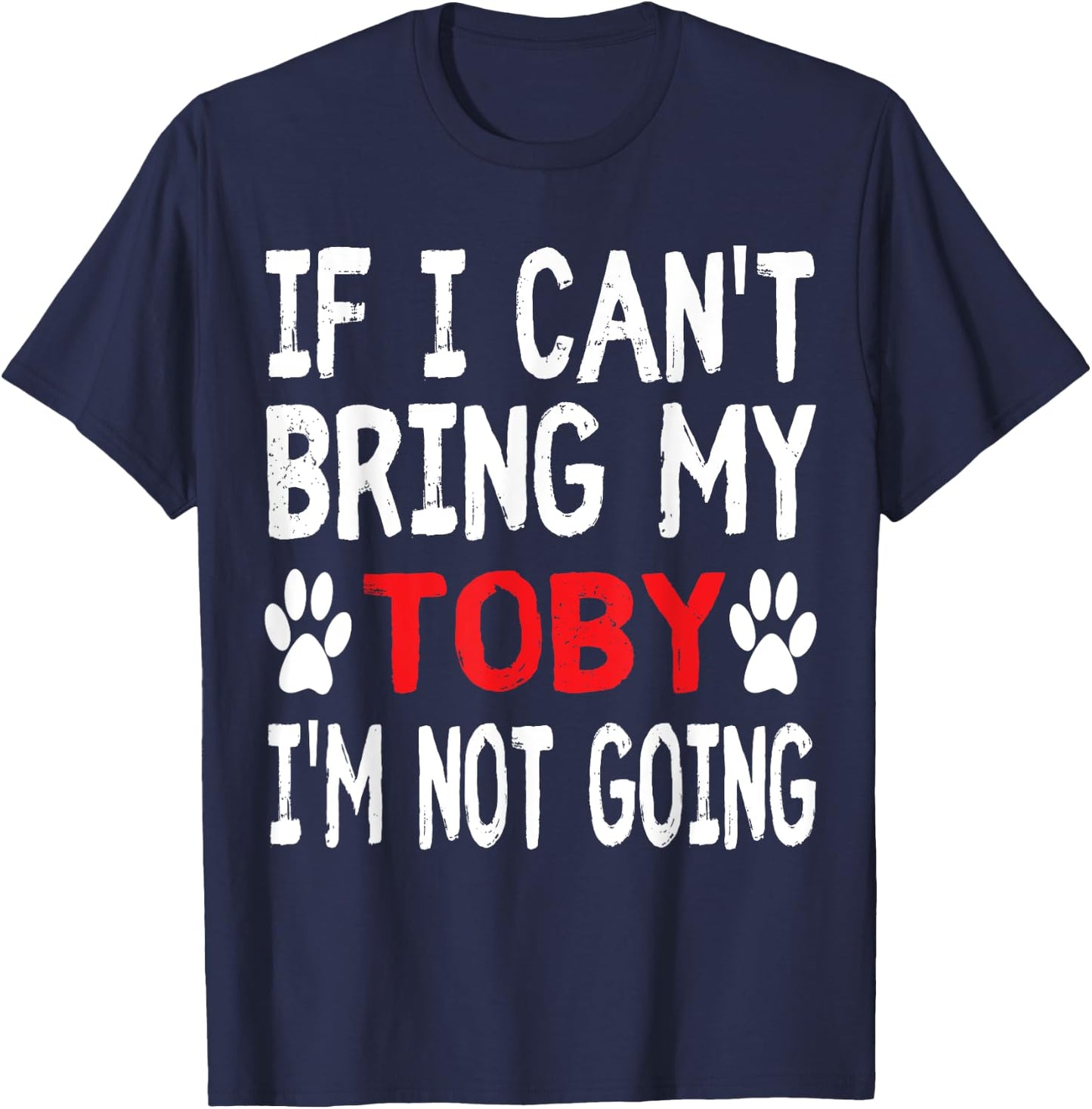 If I Can't Bring My Dog TOBY I'm Not Going Cute Paw Men Women Kids T-Shirt - T-Shirt | Navy