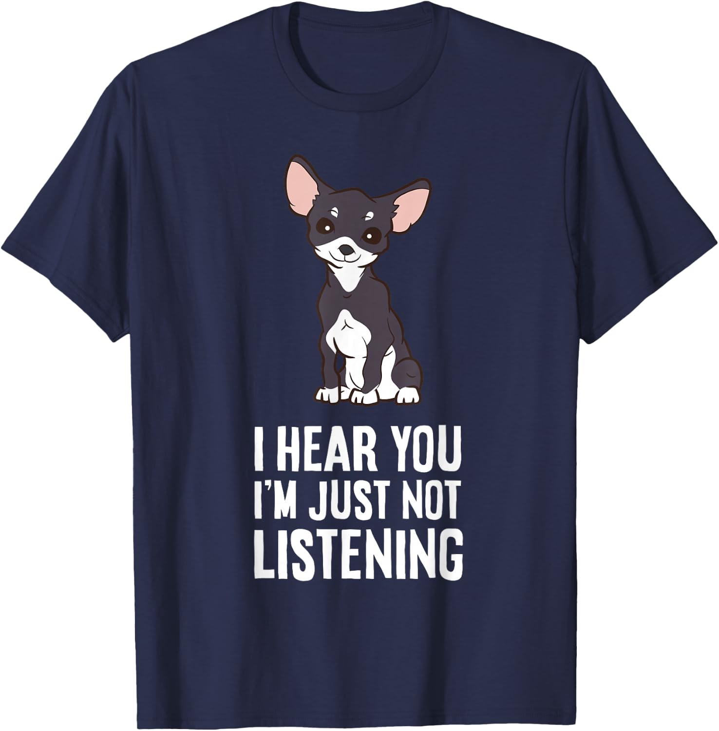 I Hear You I'm Just Not Listening Chihuahua Dog T-Shirt - T-Shirt | Navy