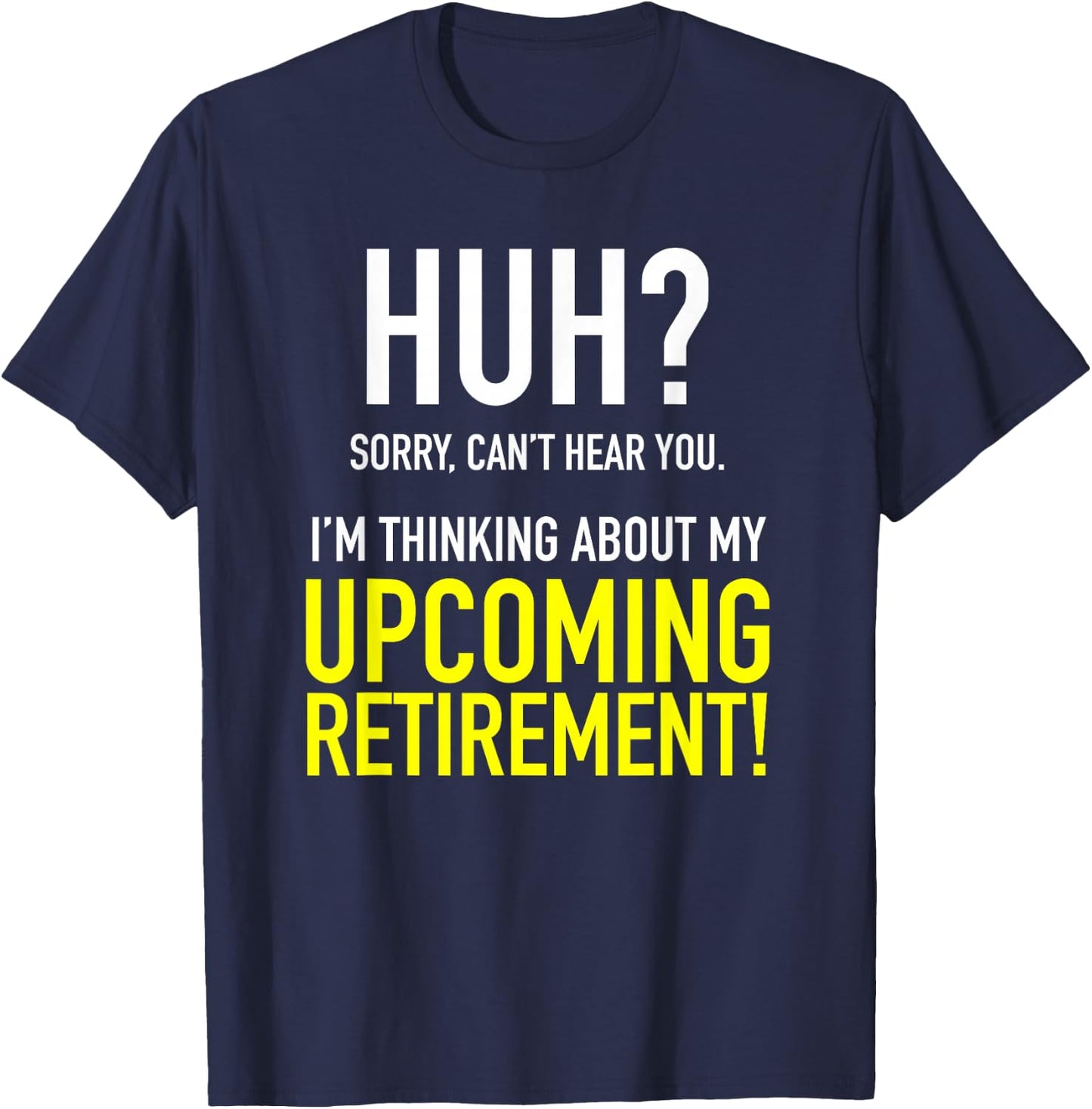 Retirement Coming Soon | Almost Retired | Can't Hear You T-Shirt - T-Shirt | Navy
