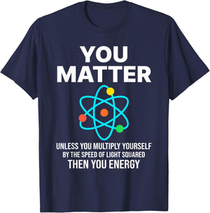 Scientist , You Matter You Energy Funny Nerdy science T-Shirt - T-Shirt | Navy