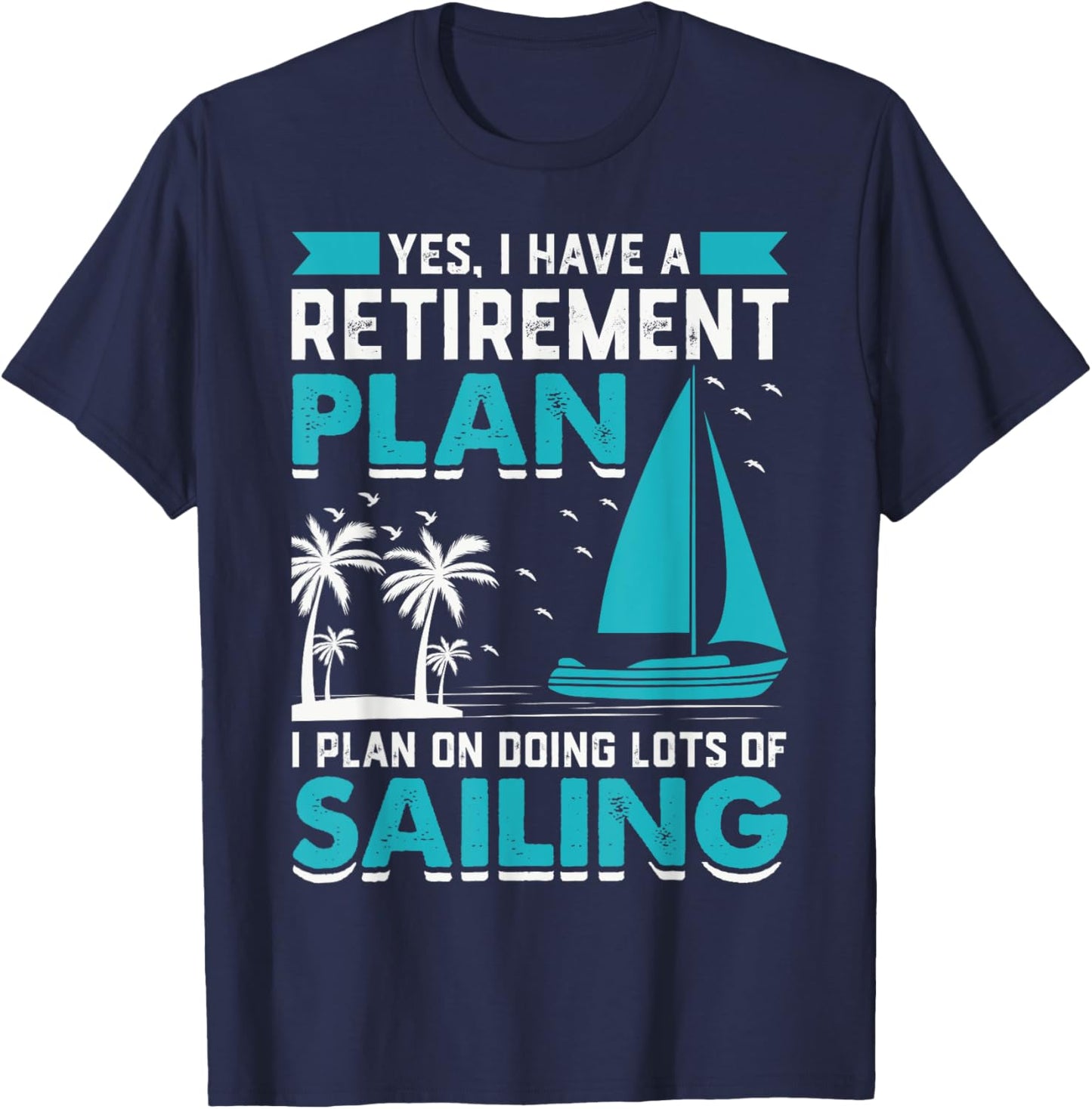 Yes I Have A Retirement Plan I Plan On Doing Lots Of Sailing T-Shirt - T-Shirt | Navy