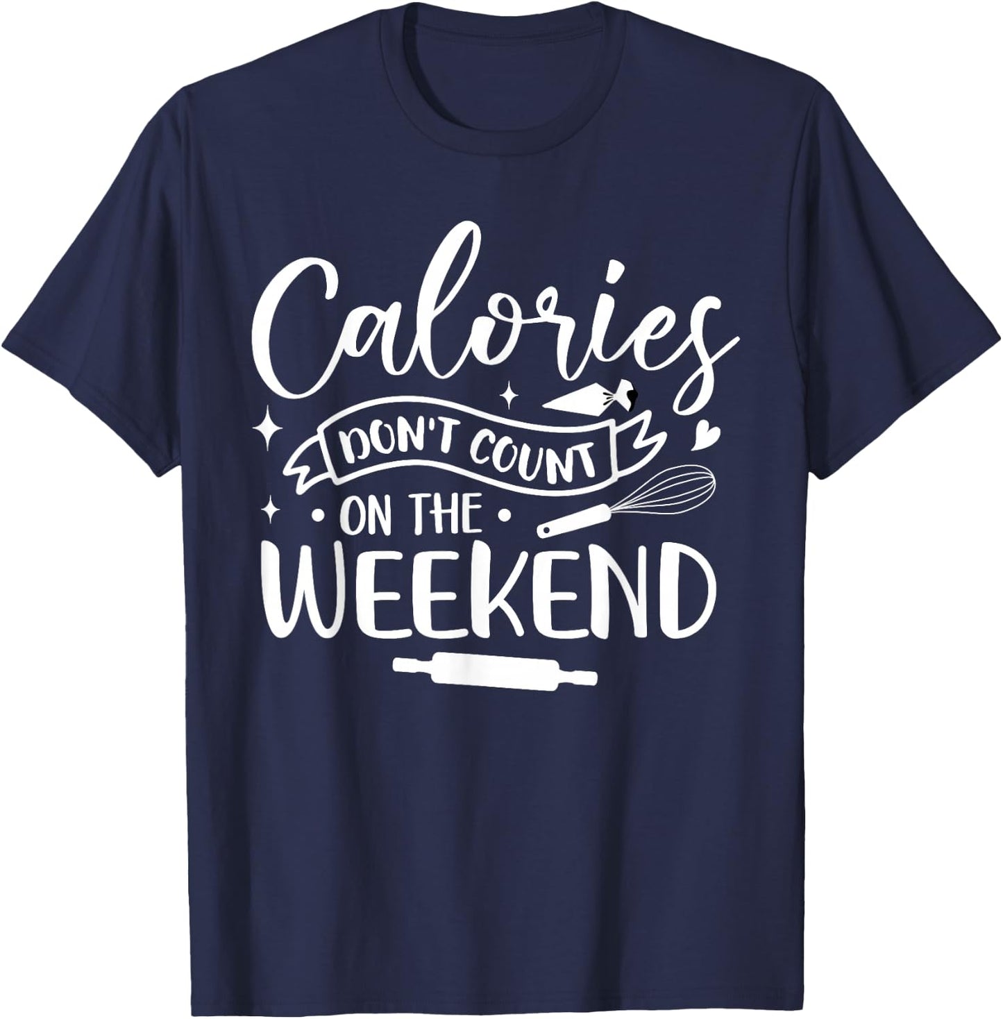 Baking Baker Calories Don't Count On The Weekend T-Shirt - T-Shirt | Navy