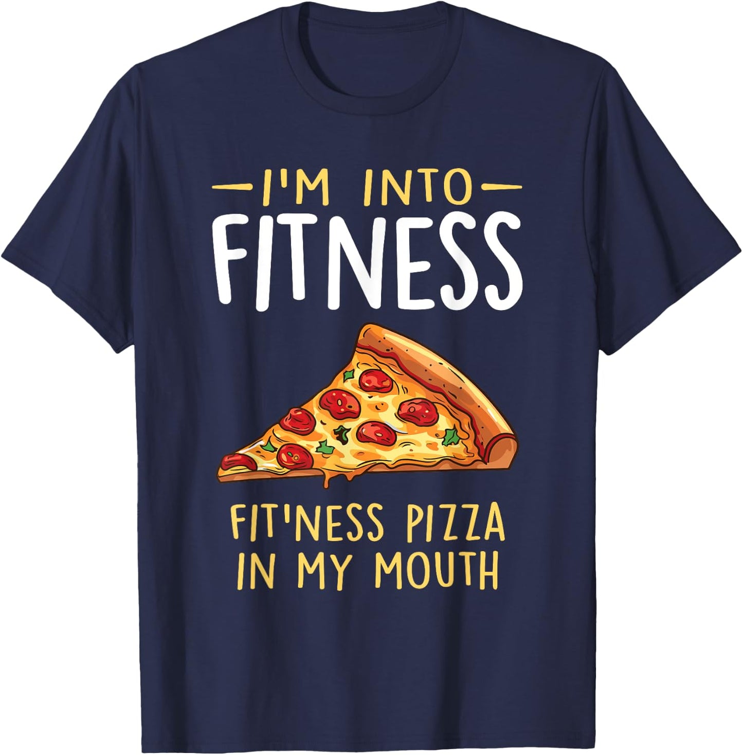 I'm into Fitness Pizza in My Mouth Funny Pizza Lover T-Shirt - T-Shirt | Navy
