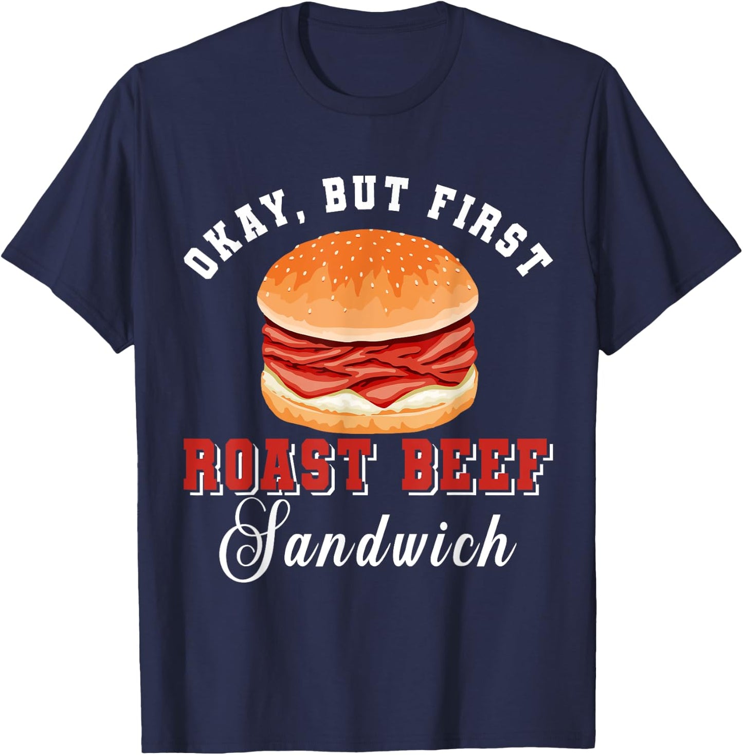 Okay, But First Roast Beef Sandwich Fast Food Lover Foodie T-Shirt - T-Shirt | Navy