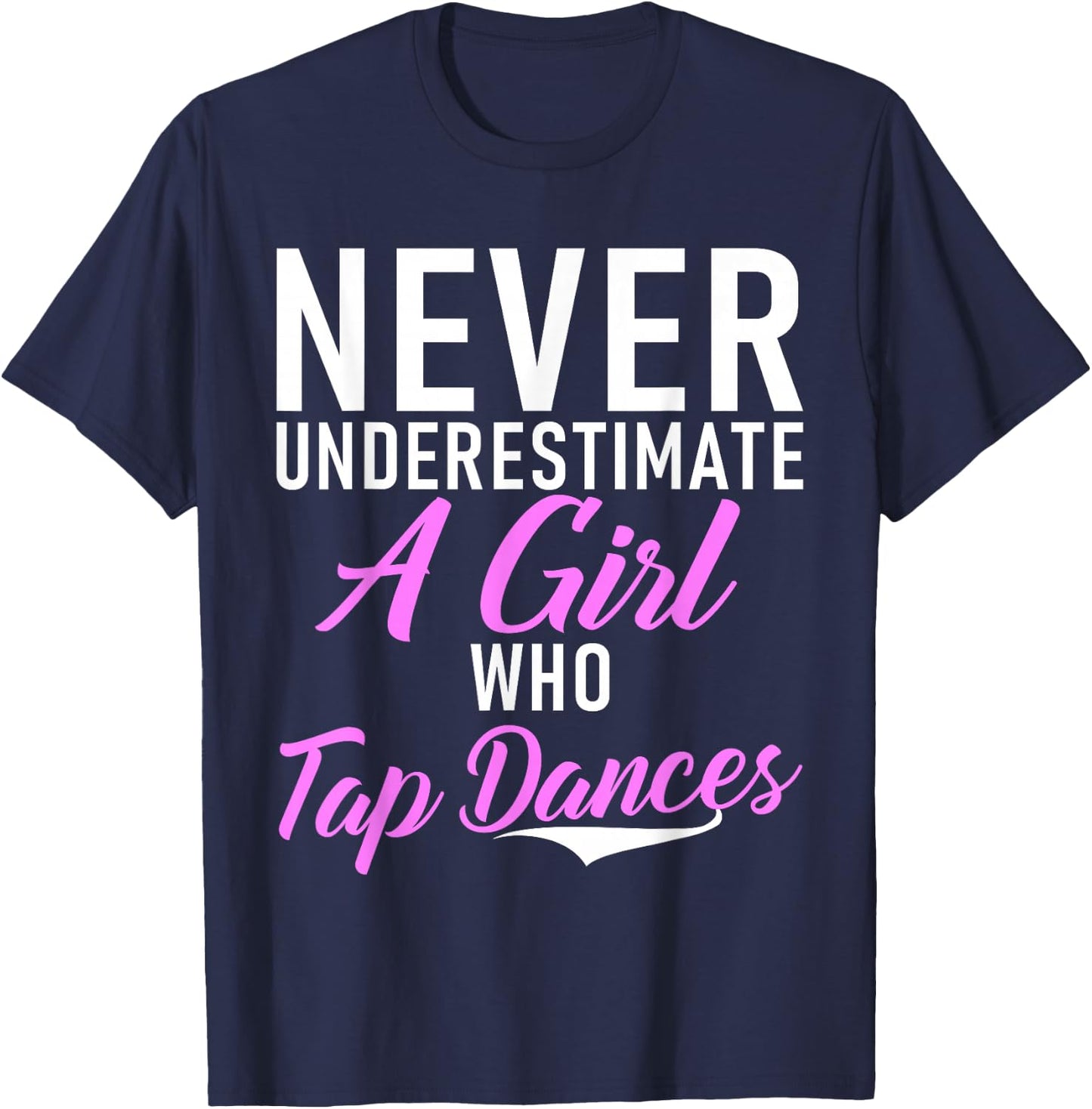 Never underestimate a Girl who Tap Dances Tap Dance Girl T-Shirt - T-Shirt | Navy