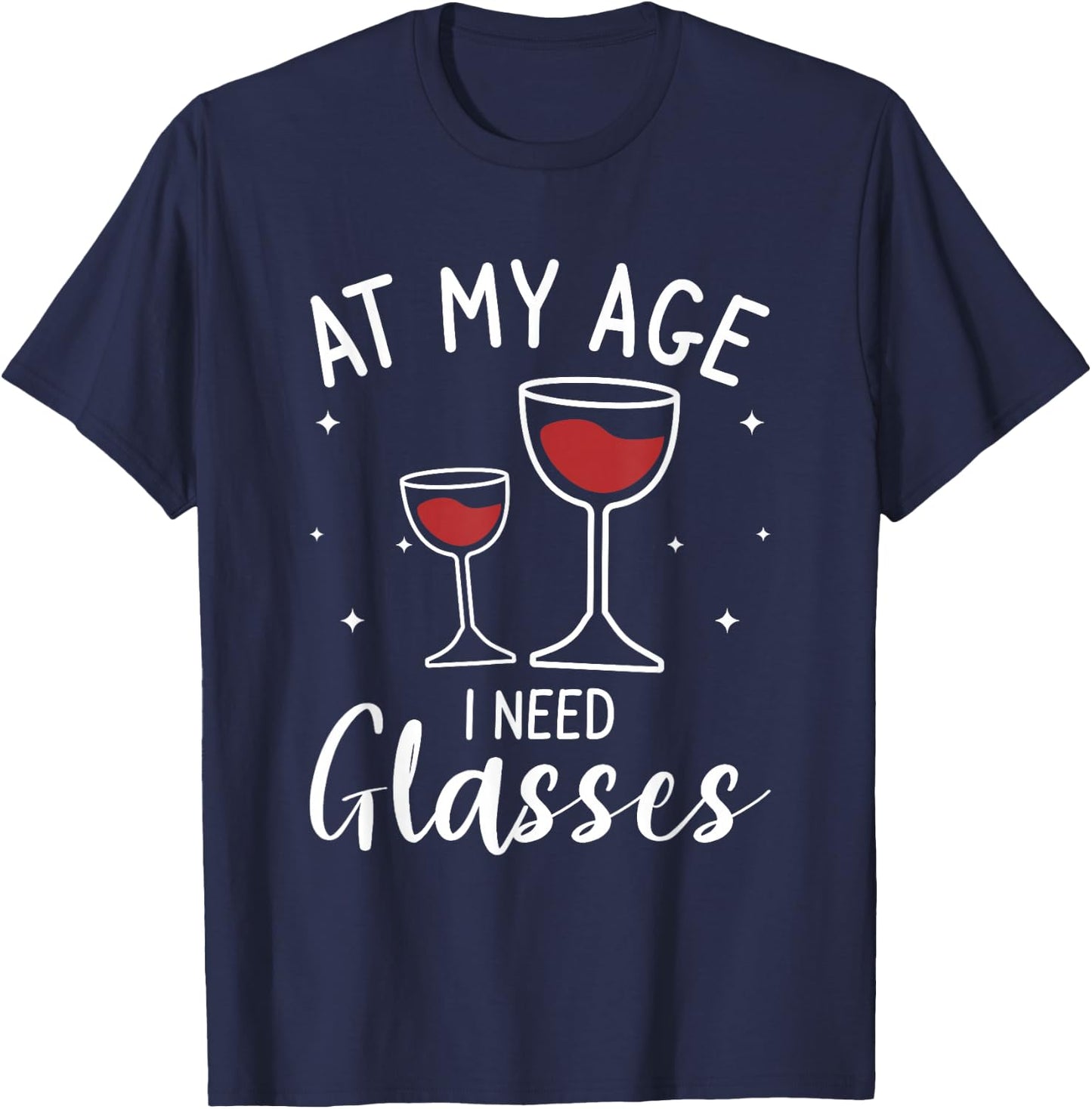 At My Age I Need Glasses Wine Drinking Lover T-Shirt - T-Shirt | Navy