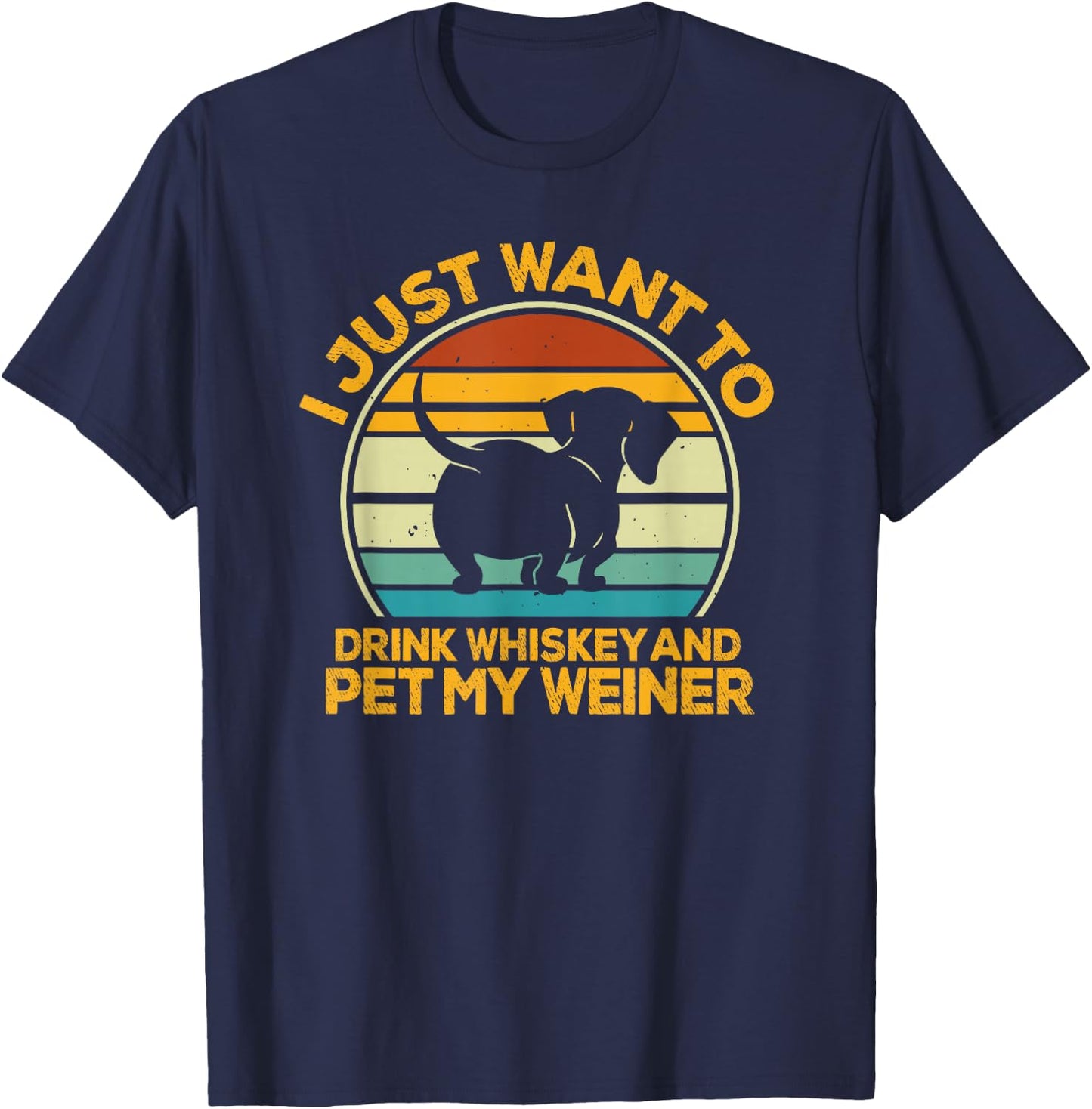 I Just Want To Drink Whiskey And Pet My Weiner T-Shirt - T-Shirt | Navy