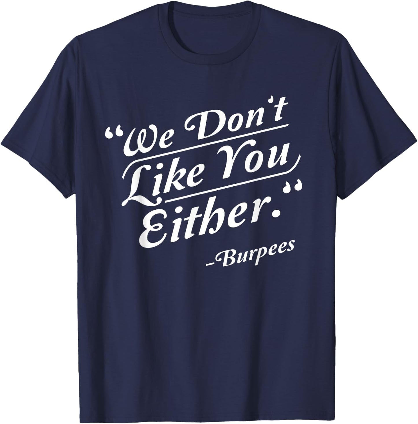 We Don't Like You Either Burpees Funny Crossfit Gym T-Shirt - T-Shirt | Navy
