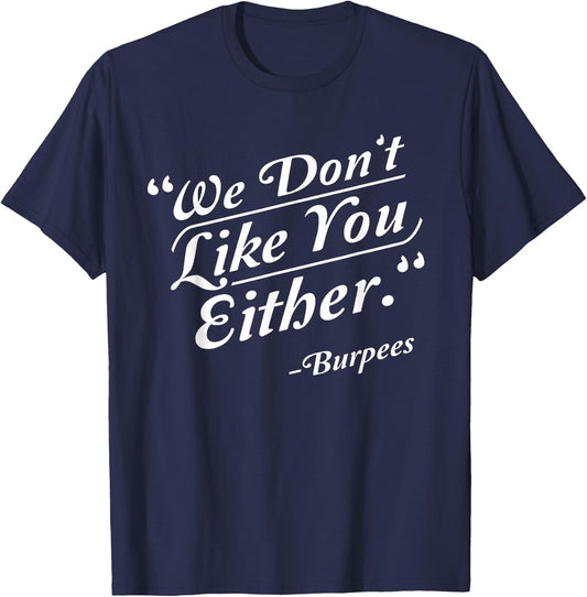 We Don't Like You Either Burpees Funny Crossfit Gym T-Shirt - T-Shirt | Navy