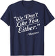 We Don't Like You Either Burpees Funny Crossfit Gym T-Shirt - T-Shirt | Navy
