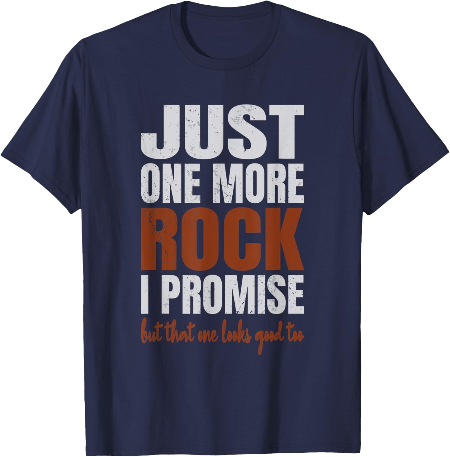 Just One More Rock I Promise Funny Rockhounding Geologist T-Shirt - T-Shirt | Navy