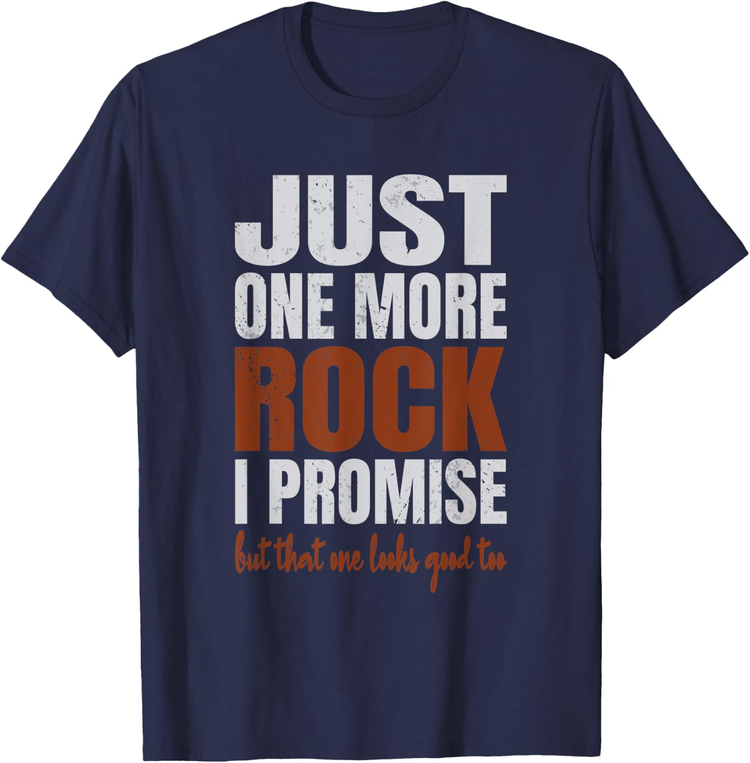 Just One More Rock I Promise Funny Rockhounding Geologist T-Shirt - T-Shirt | Navy