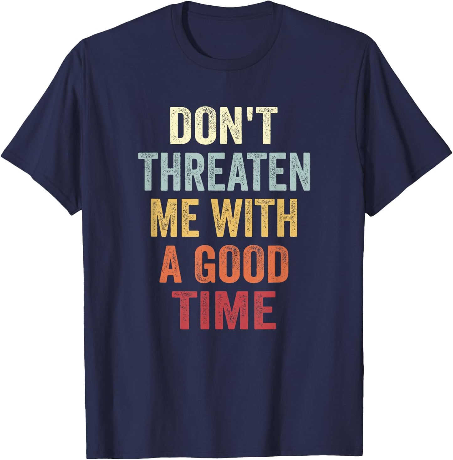 Don't Threaten Me With A Good Time Funny Sarcastic Quotes T-Shirt - T-Shirt | Navy
