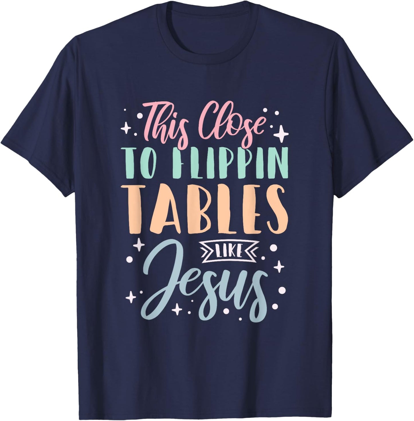 This Close To Flippin Tables Like Jesus T-Shirt - T-Shirt | Navy