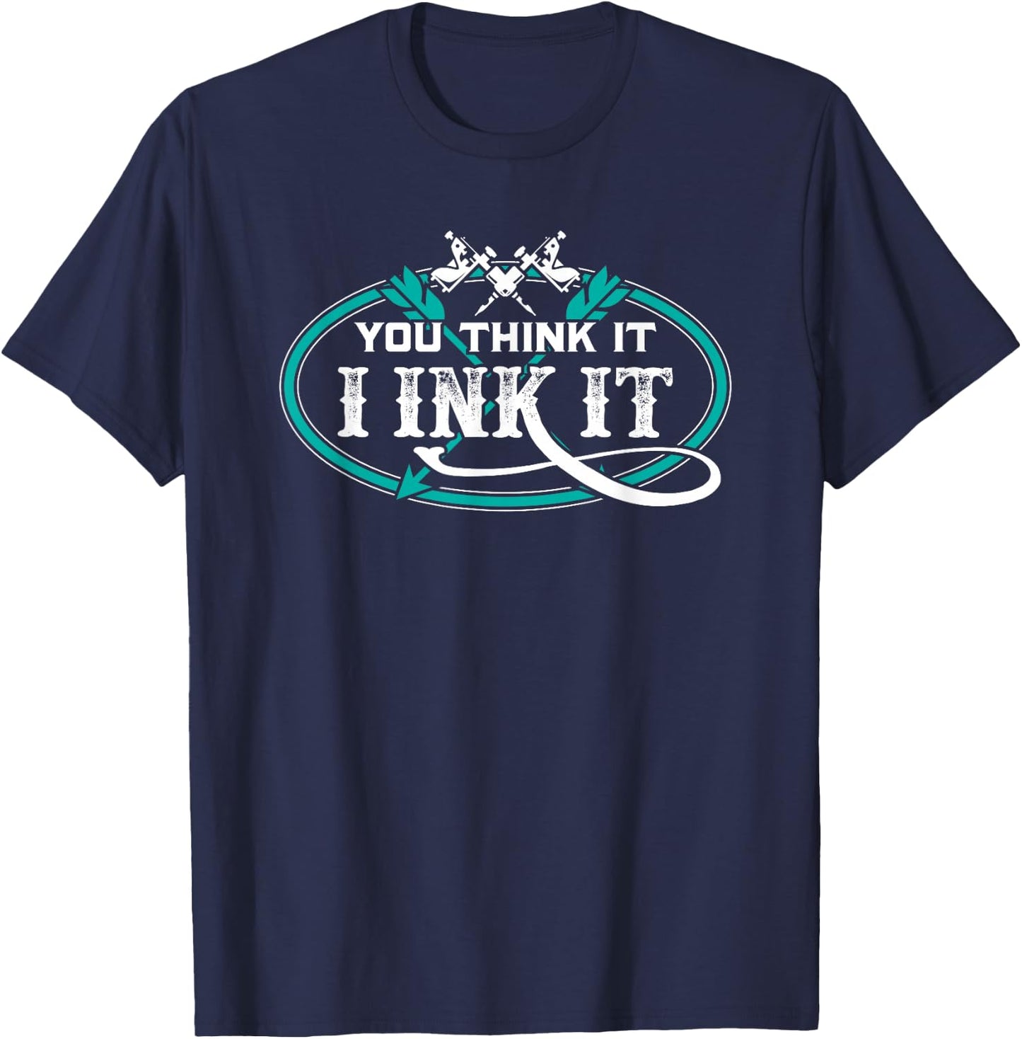 Tattoo Artist You Think It I Ink It T-Shirt - T-Shirt | Navy