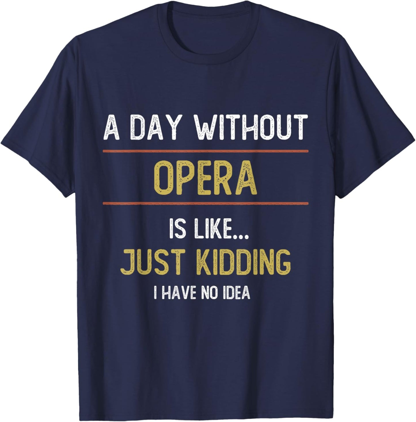A Day Without Opera is Like Just Kidding Choir Opera Voice T-Shirt - T-Shirt | Navy
