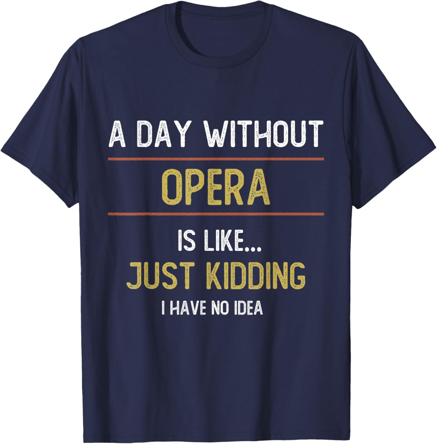 A Day Without Opera is Like Just Kidding Choir Opera Voice T-Shirt - T-Shirt | Navy