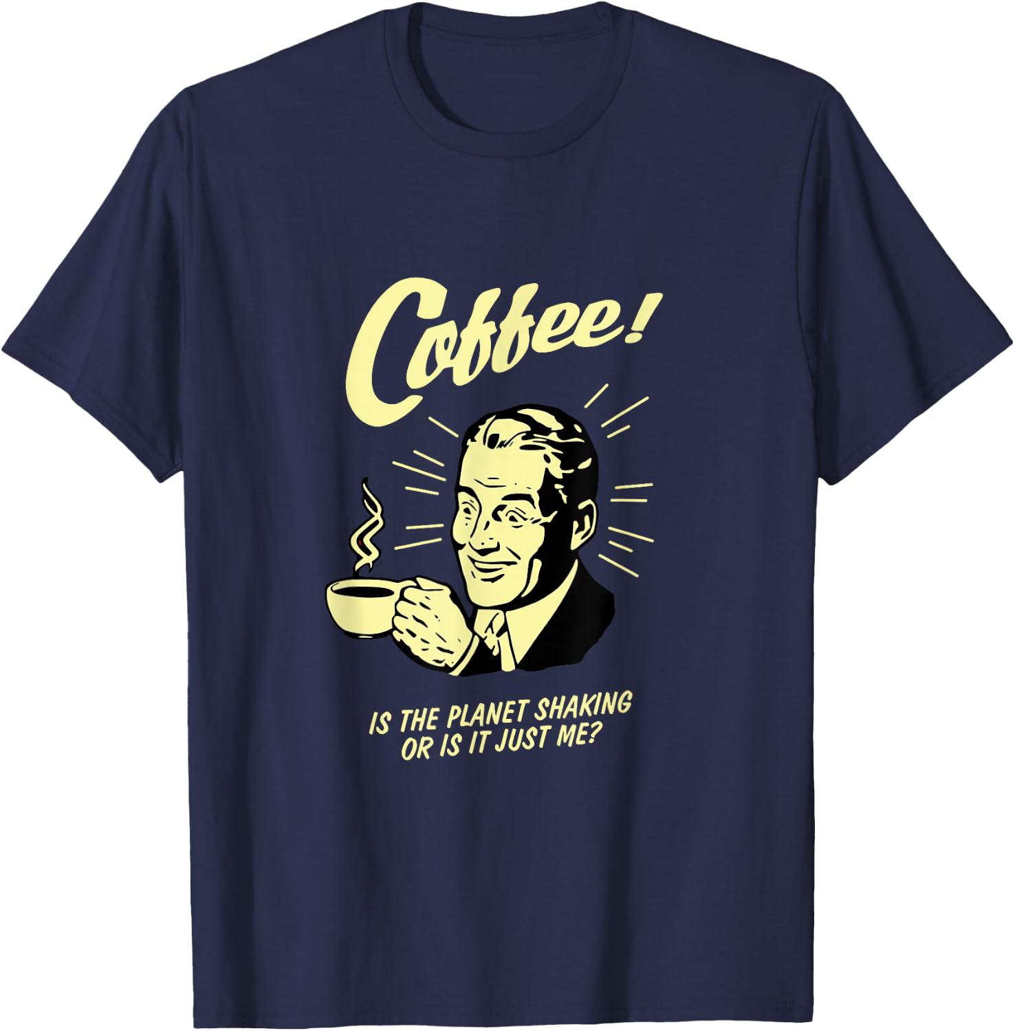 Coffee Lover, Is the planet shaking or is it just me? T-Shirt - T-Shirt | Navy