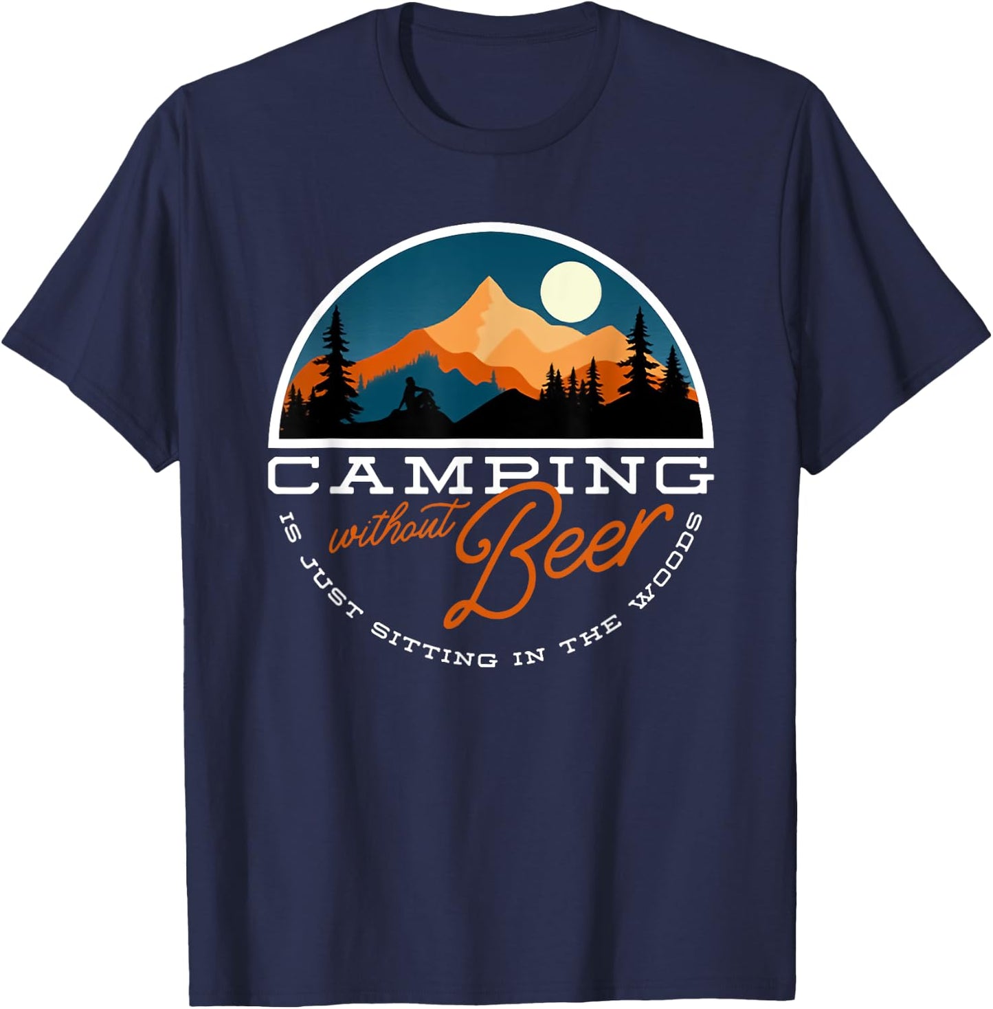 Camping Without Beer is Just Sitting in the Woods T-Shirt - T-Shirt | Navy