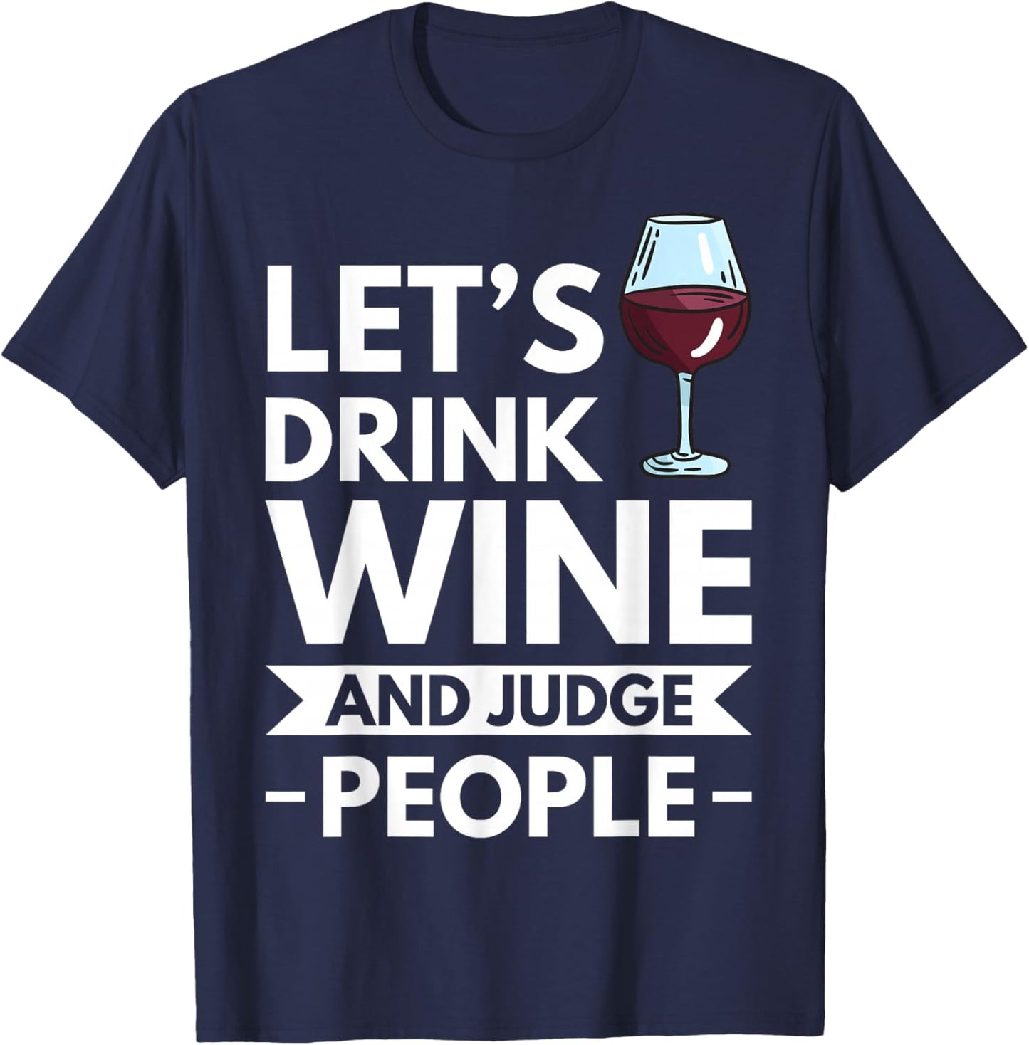 Lets Drink Wine And Judge People T-Shirt - T-Shirt | Navy
