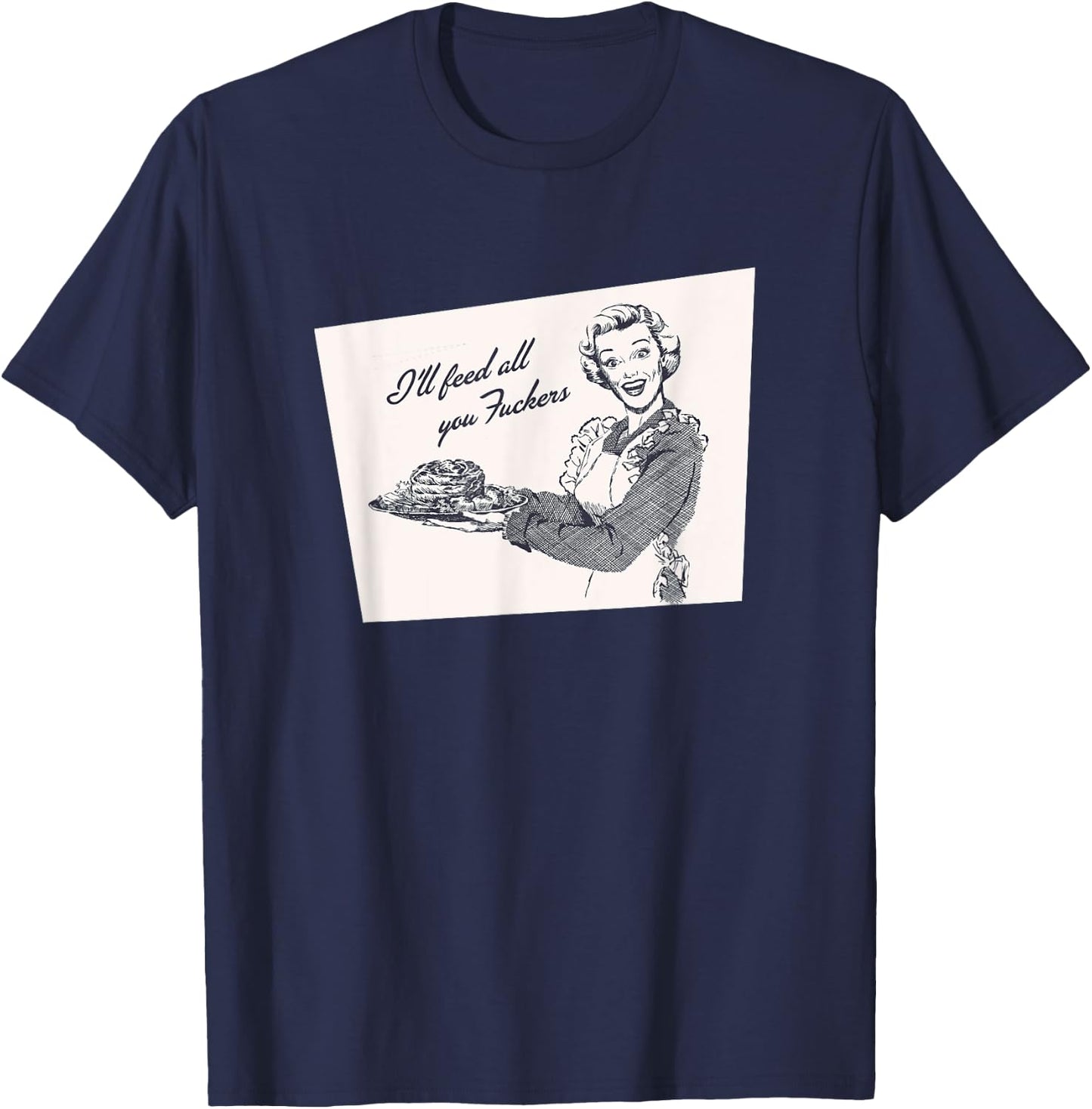 I'll Feed All You Fuckers Retro Vintage Cook Funny Salty T-Shirt - T-Shirt | Navy