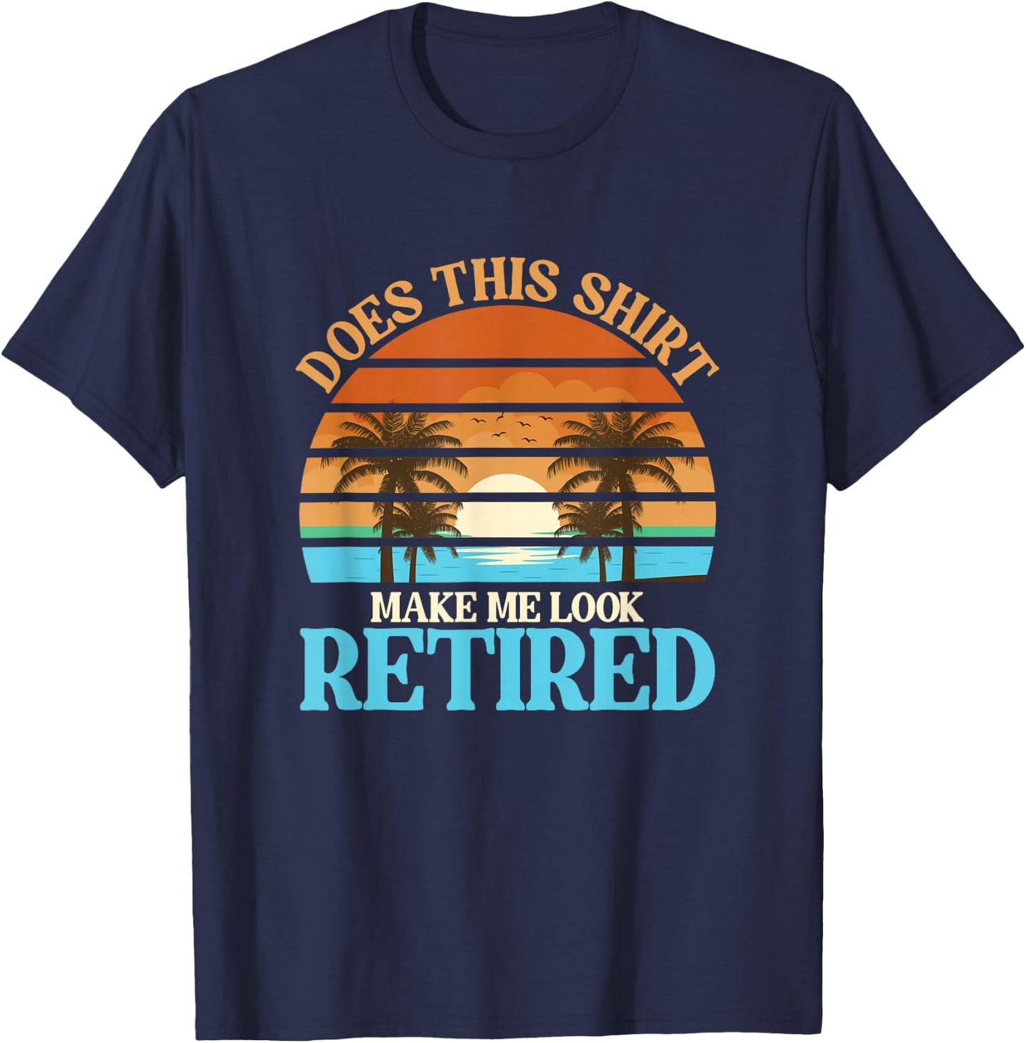 Funny Does This Outfit Make Me Look Retired | Retirement T-Shirt - T-Shirt | Navy