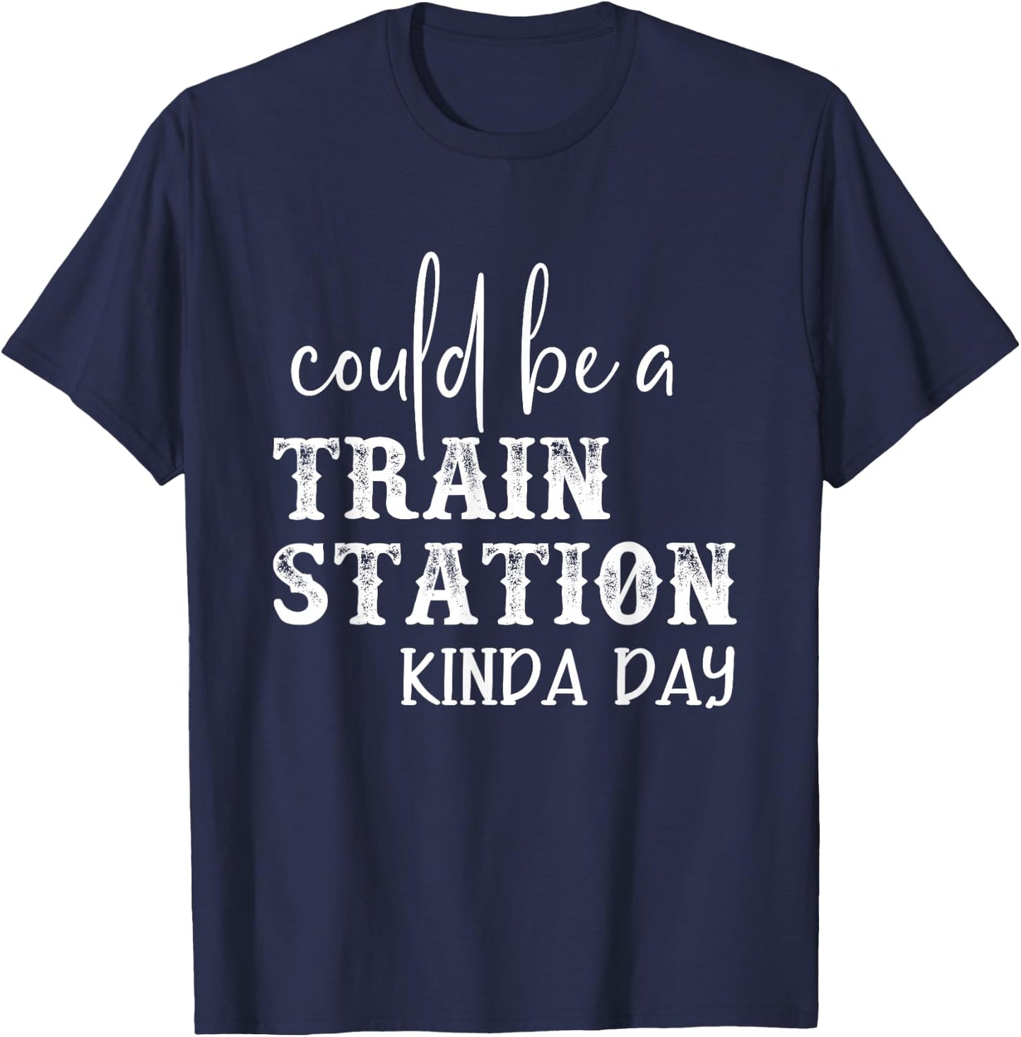 Could Be A Train Station Kinda Day T-Shirt - T-Shirt | Navy