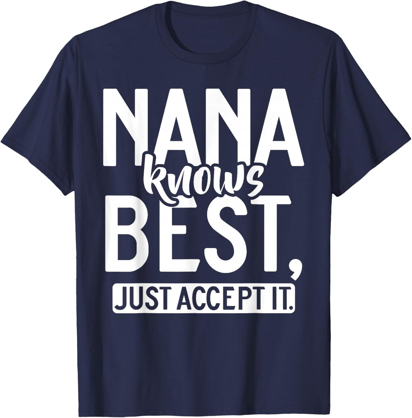 Nana knows best just accept it Nana T-Shirt - T-Shirt | Navy