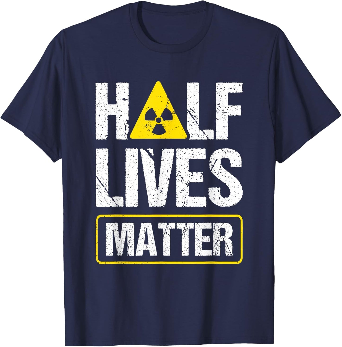 Half-Lives Matter Nuclear Fusion Engineer Radioactive T-Shirt - T-Shirt | Navy
