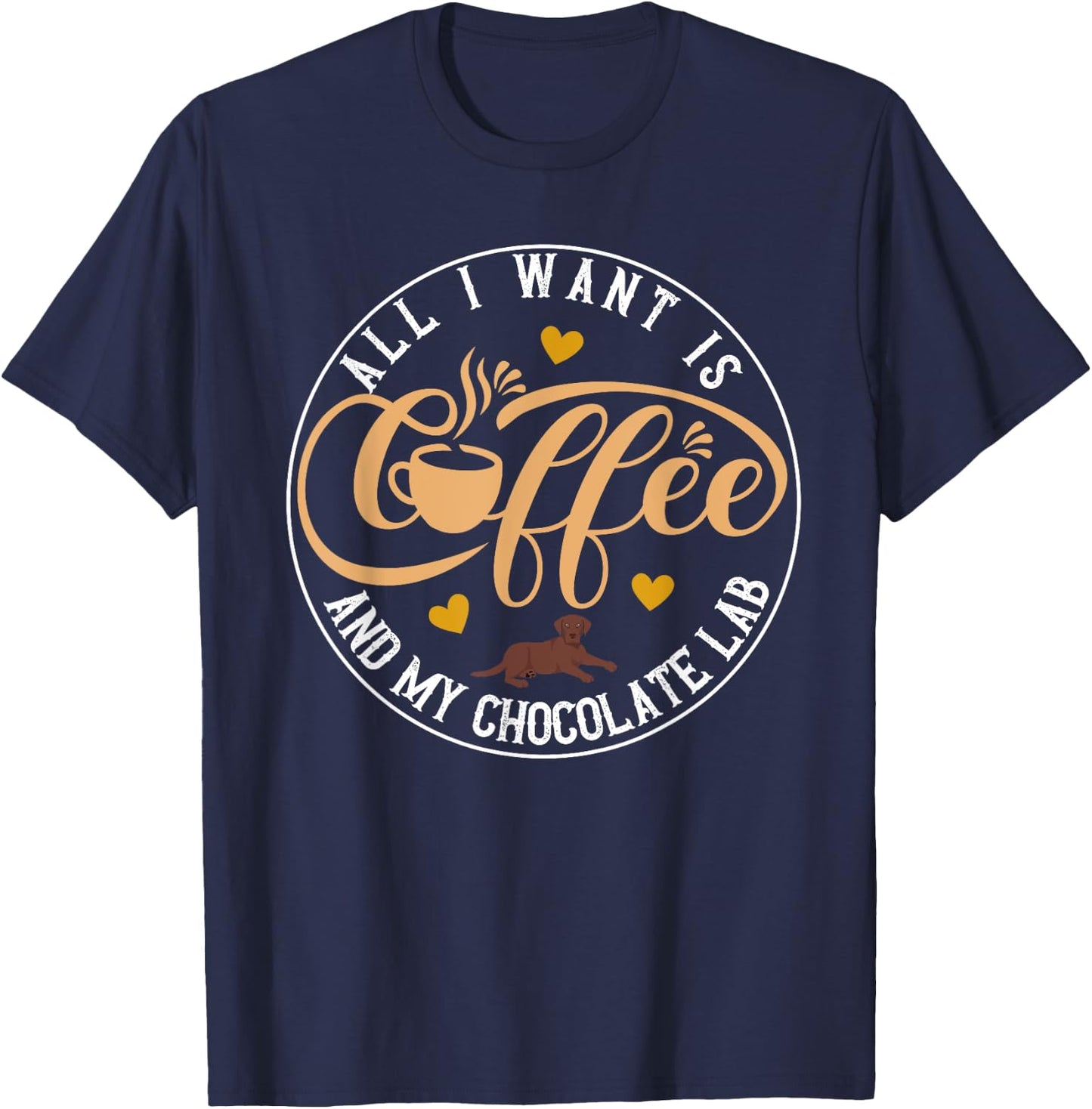 All I Want Is Coffee And My Chocolate Lab Funny Dog Lover T-Shirt - T-Shirt | Navy