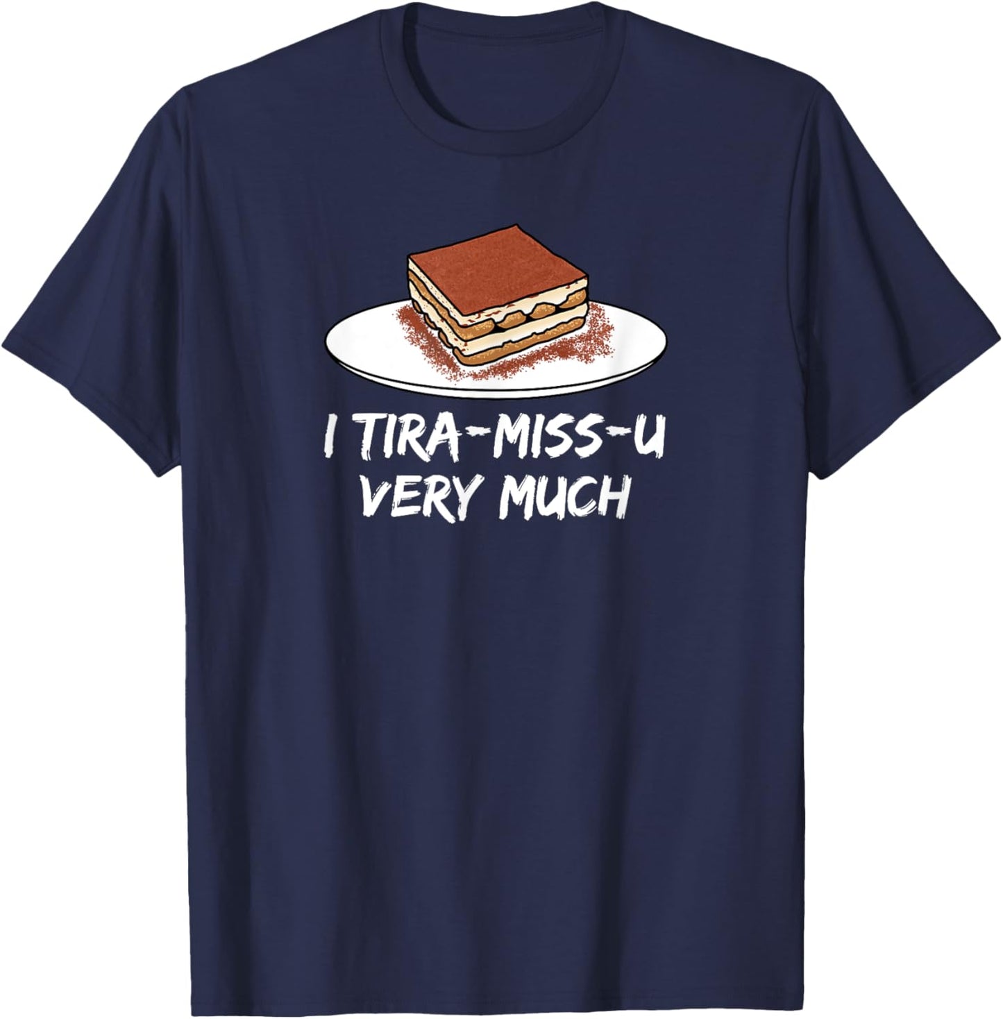 I Tira-miss-u very much - sweet Italian mascarpone dessert T-Shirt - T-Shirt | Navy