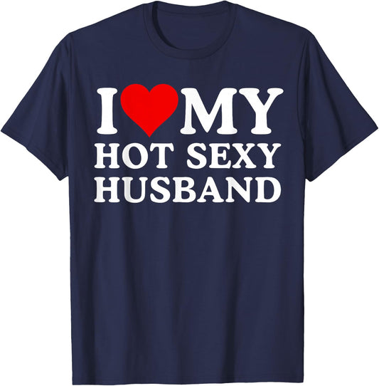 I Love My Hot Sexy Husband, Funny I Love My Husband T-Shirt - T-Shirt | Navy