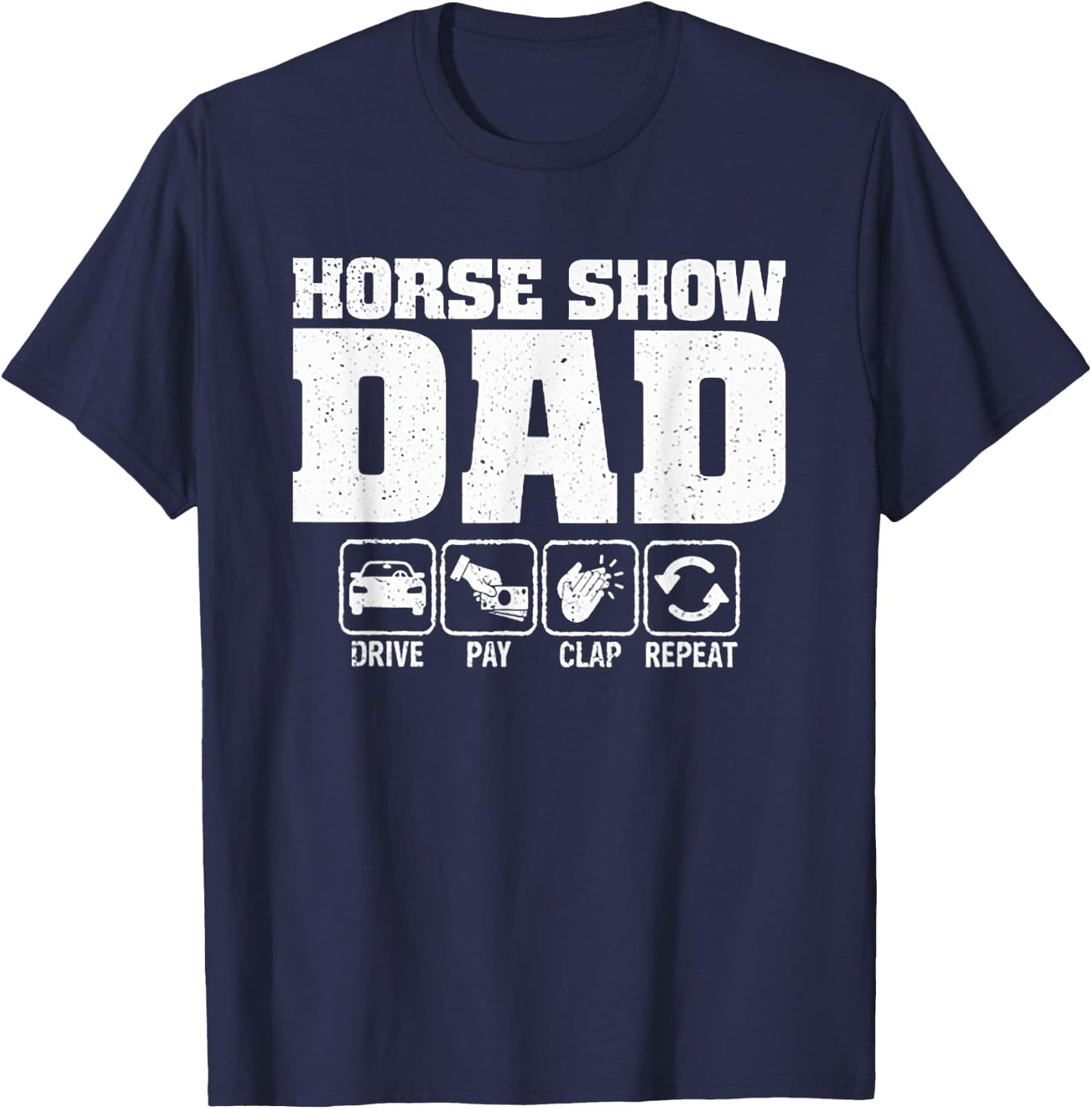 Horse Show Dad Drive Pay Clap Repeat T-Shirt - T-Shirt | Navy