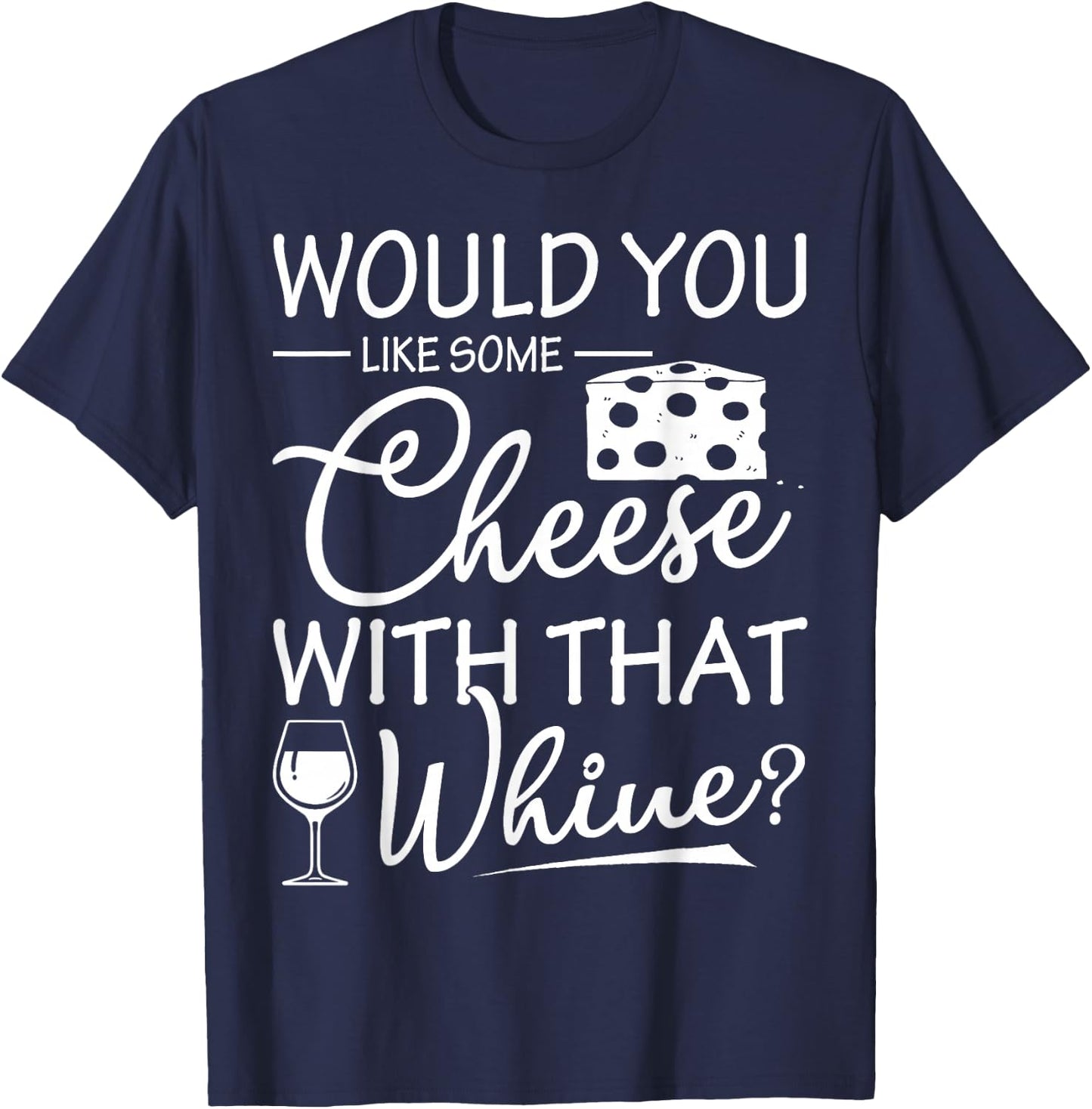 Would You Like Some Cheese With That Whine Wine T-Shirt - T-Shirt | Navy