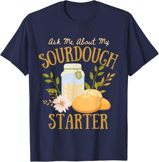 Ask Me About My Sourdough Starter Funny Baker Cottagecore T-Shirt - T-Shirt | Navy