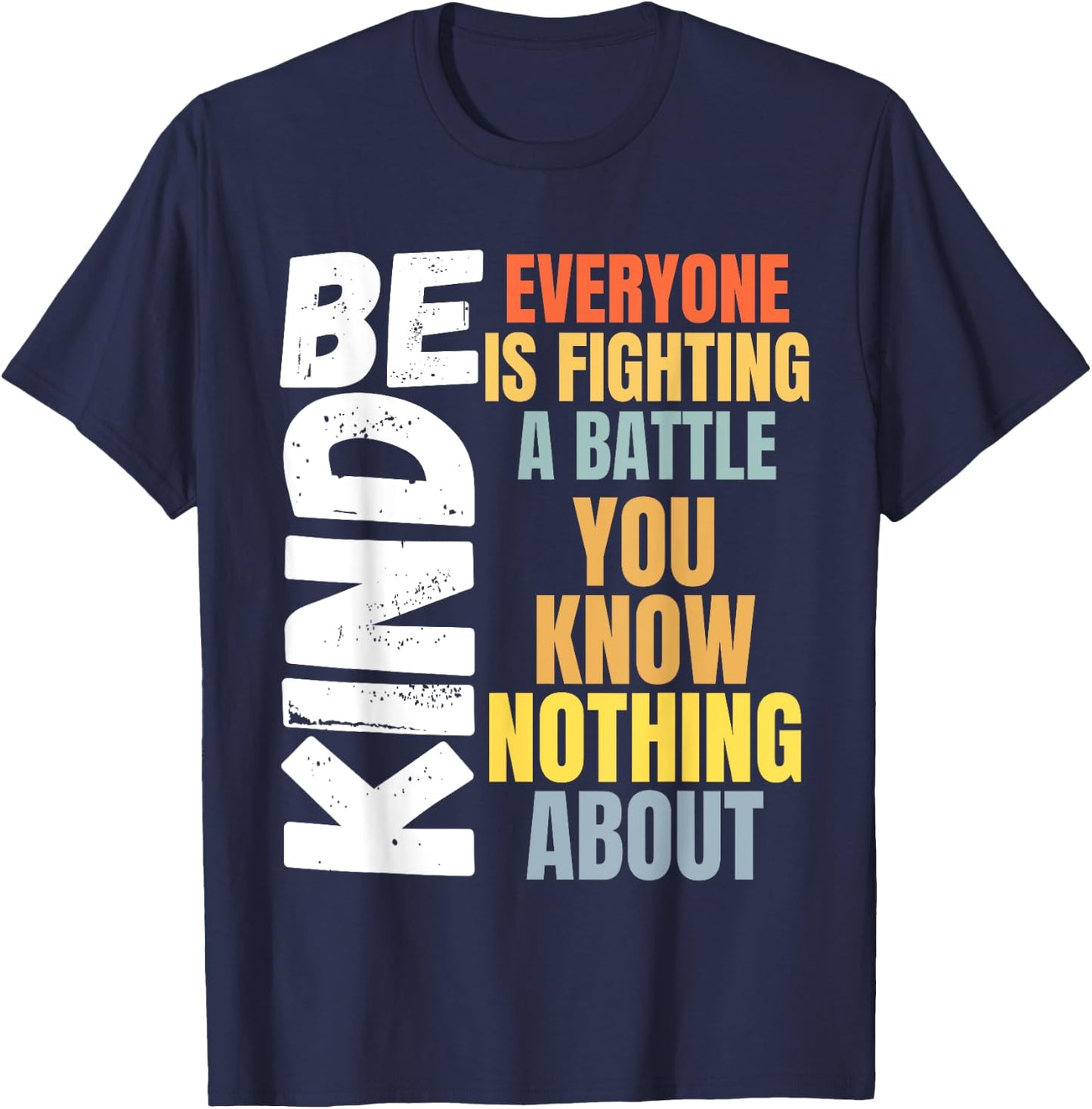 Be kind Everyone is fighting a battle You Know Nothing about T-Shirt - T-Shirt | Navy