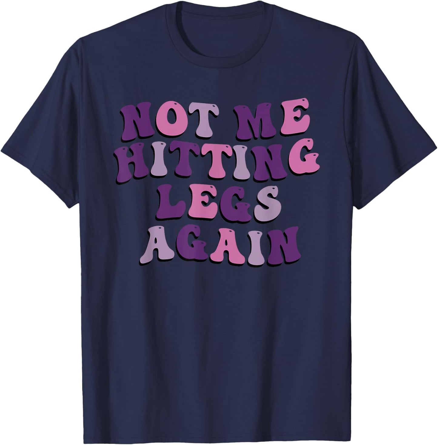 Not Me Hitting Legs Again Funny Gym Leg Day Quote T-Shirt - T-Shirt | Navy