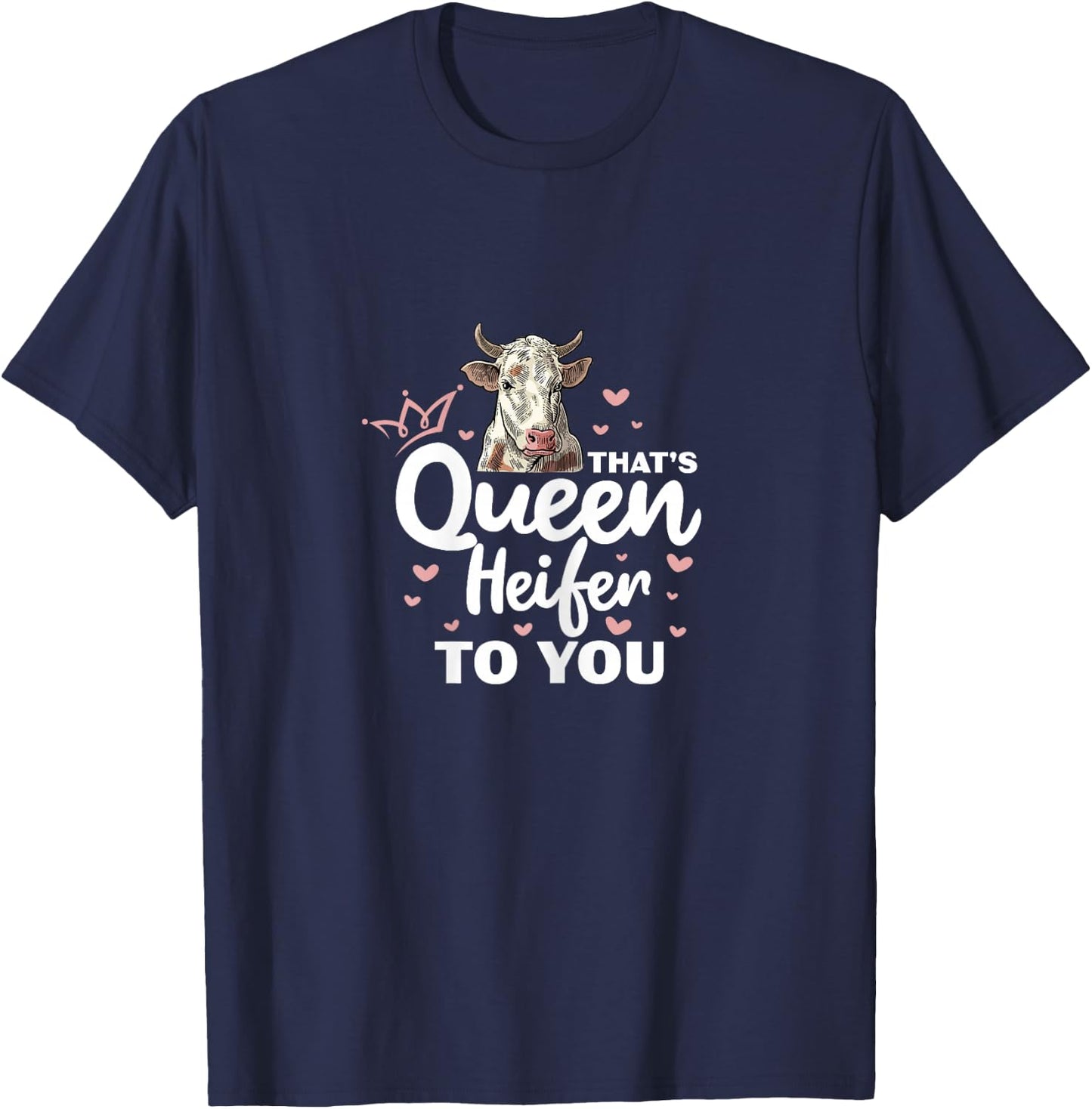 Heifer Cow Farmer That's Queen Heifer To You T-Shirt - T-Shirt | Navy