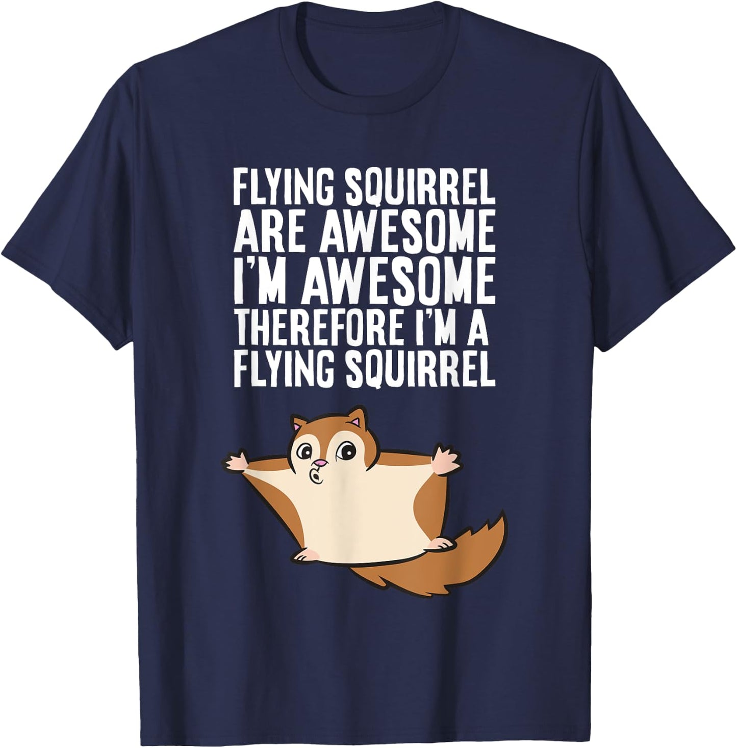Flying Squirrels Are Awesome Therefore I'm A Flying Squirrel T-Shirt - T-Shirt | Navy