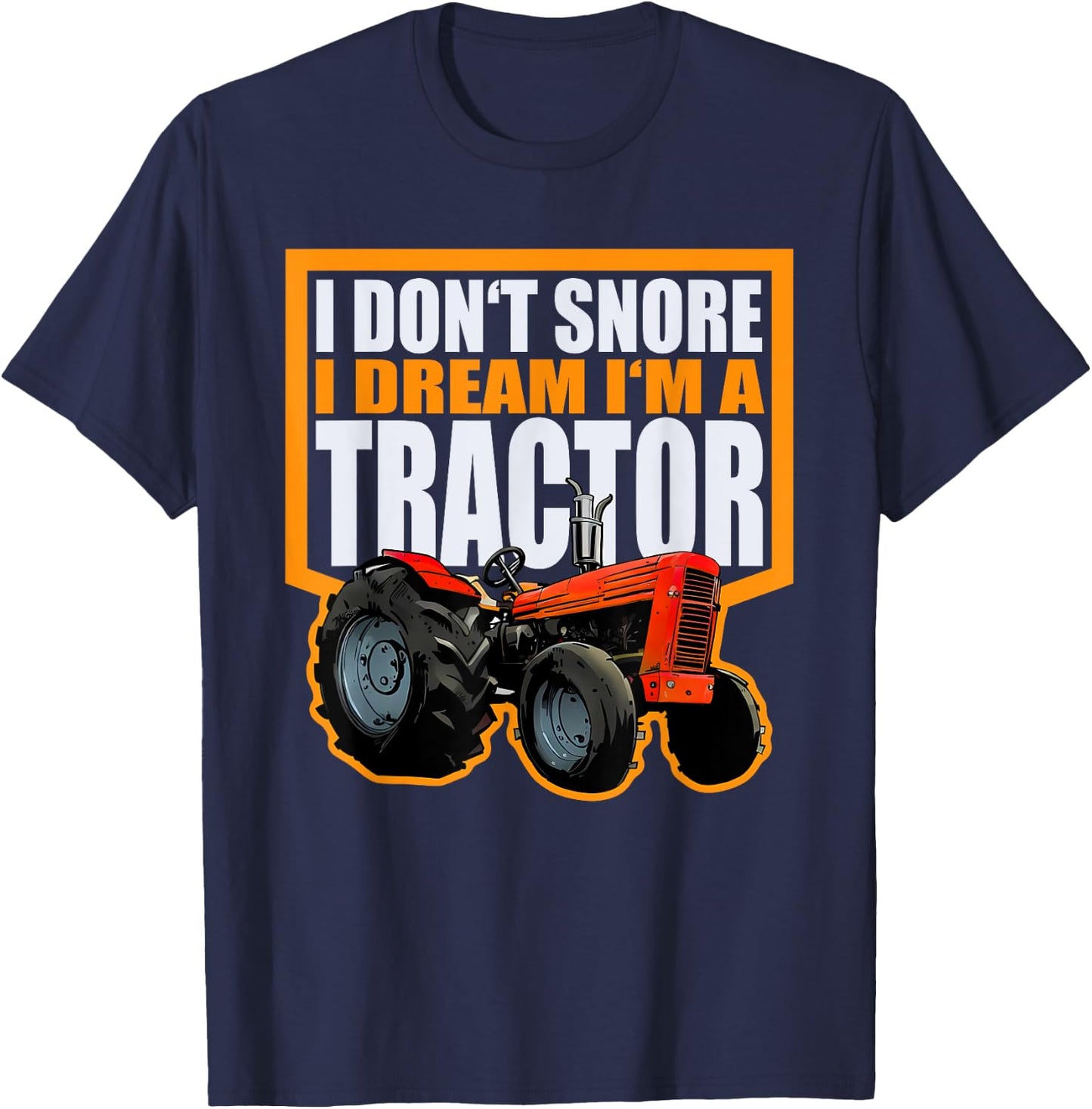 I Don't Snore, I Dream I Am a Tractor Funny Peasant Design T-Shirt - T-Shirt | Navy