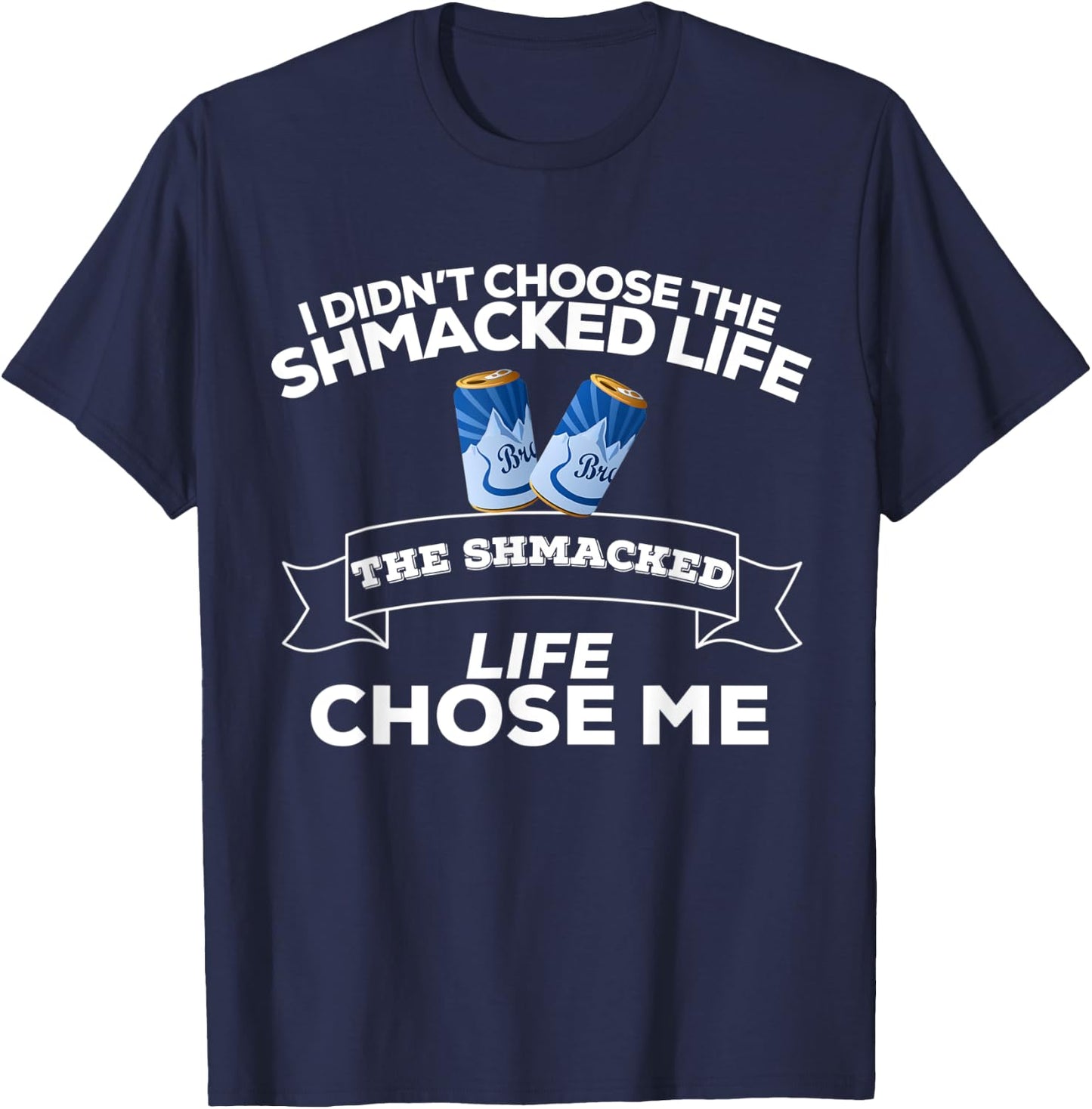 I Didn't Choose Shmacked Life Shmacked Life Chose Me Funny T-Shirt - T-Shirt | Navy