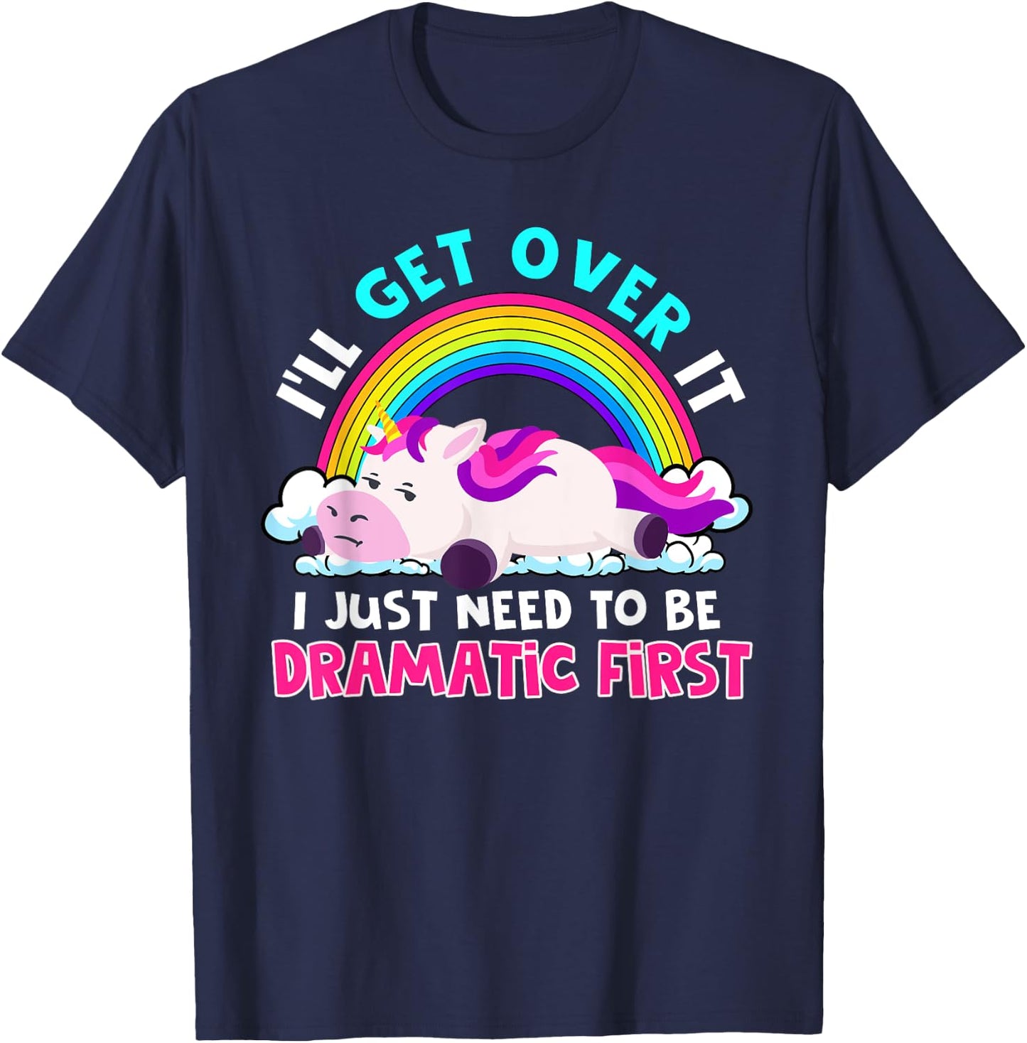 I'll Get Over It I Just Need To Be Dramatic Rainbow Unicorn T-Shirt - T-Shirt | Navy